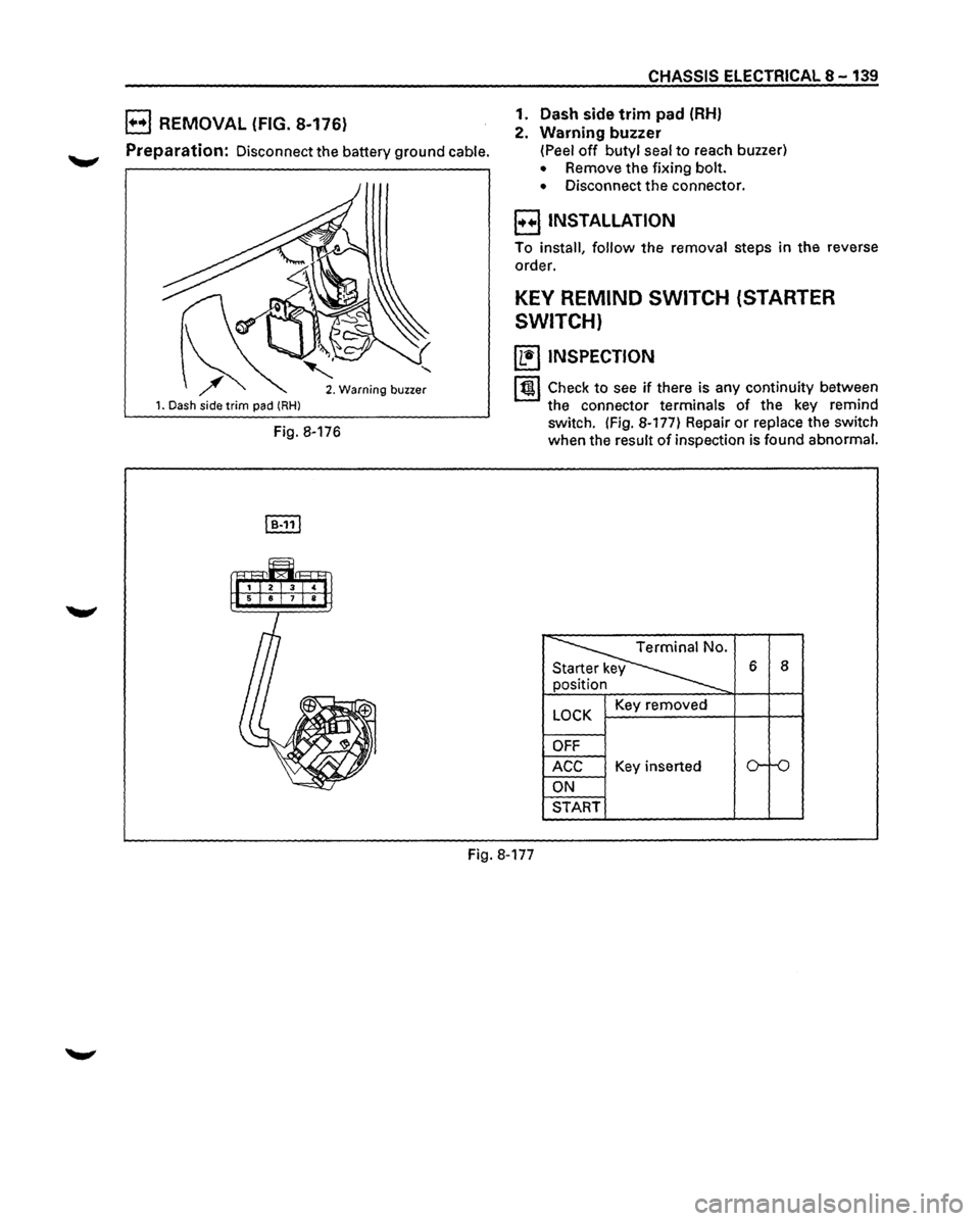ISUZU TROOPER 1995 Owners Manual B REMOVAL (FIG. 8-176)
Preparation: Disconnect the battery ground cable.
1. Dash side trim pad (RHl
2. Warning buzzer
Fig. 8-176
CHASSIS ELECTRICAL 8-139
1. Dash side
trim pad (RH)
2. W ISUZU TROOPER 1995 Owners Manual B REMOVAL (FIG. 8-176)
Preparation: Disconnect the battery ground cable.
1. Dash side trim pad (RHl
2. Warning buzzer
Fig. 8-176
CHASSIS ELECTRICAL 8-139
1. Dash side
trim pad (RH)
2. W