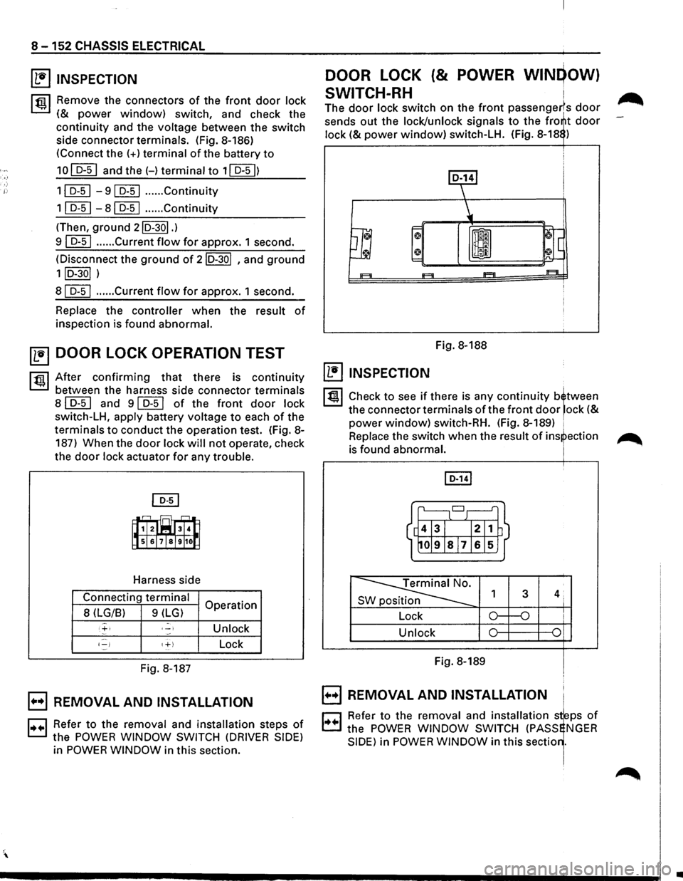 ISUZU TROOPER 1995 Workshop Manual 8 -152 CHASSIS ELECTRICAL
~ INSPECTION
I t!ll Remove the connectors of the front door lock
(& power window) switch, and check the
continuity and the voltage between the switch
side connector ISUZU TROOPER 1995 Workshop Manual 8 -152 CHASSIS ELECTRICAL
~ INSPECTION
I t!ll Remove the connectors of the front door lock
(& power window) switch, and check the
continuity and the voltage between the switch
side connector
