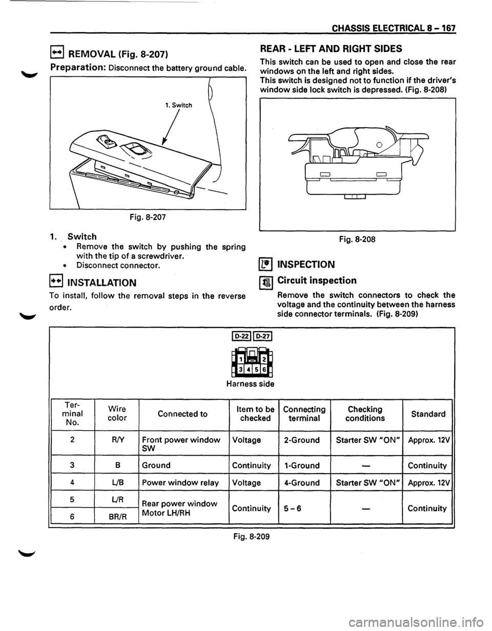 ISUZU TROOPER 1995 Workshop Manual CHASSIS ELECTRICAL 8-167
B REMOVAL (Fig. 8-207) REAR -LEFT AND RIGHT SIDES
Preparation: Disconnect the battery ground cable. This
switch can be used to open and close the rear
windows on ISUZU TROOPER 1995 Workshop Manual CHASSIS ELECTRICAL 8-167
B REMOVAL (Fig. 8-207) REAR -LEFT AND RIGHT SIDES
Preparation: Disconnect the battery ground cable. This
switch can be used to open and close the rear
windows on