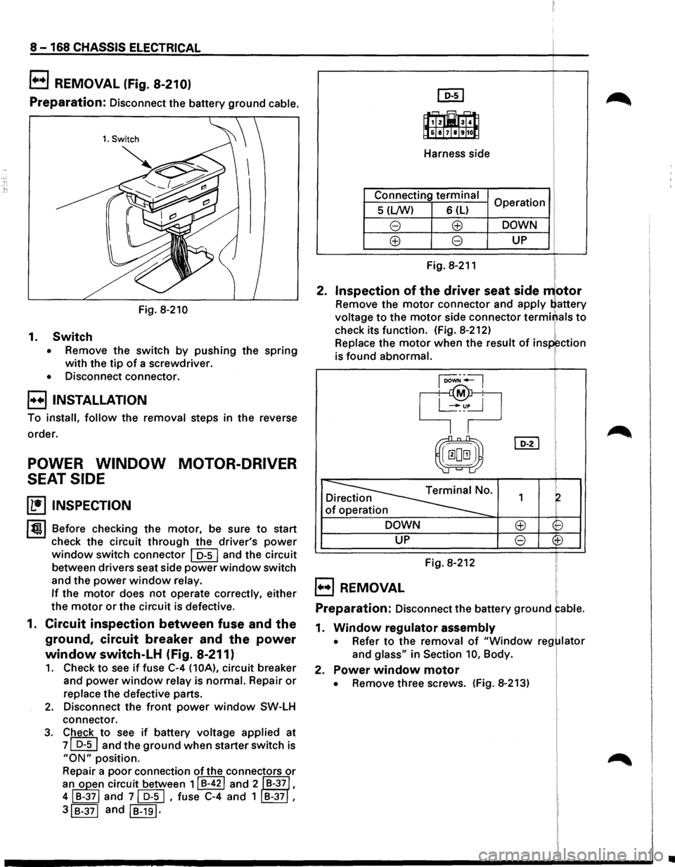 ISUZU TROOPER 1995 Workshop Manual 8-168 CHASSIS ELECTRICAL
1+•1 REMOVAL (Fig. 8-210)
Preparation: Disconnect the battery ground cable.
Fig.
8-210
1. Switch
• Remove the switch by pushing the spring
with the tip of a screw ISUZU TROOPER 1995 Workshop Manual 8-168 CHASSIS ELECTRICAL
1+•1 REMOVAL (Fig. 8-210)
Preparation: Disconnect the battery ground cable.
Fig.
8-210
1. Switch
• Remove the switch by pushing the spring
with the tip of a screw