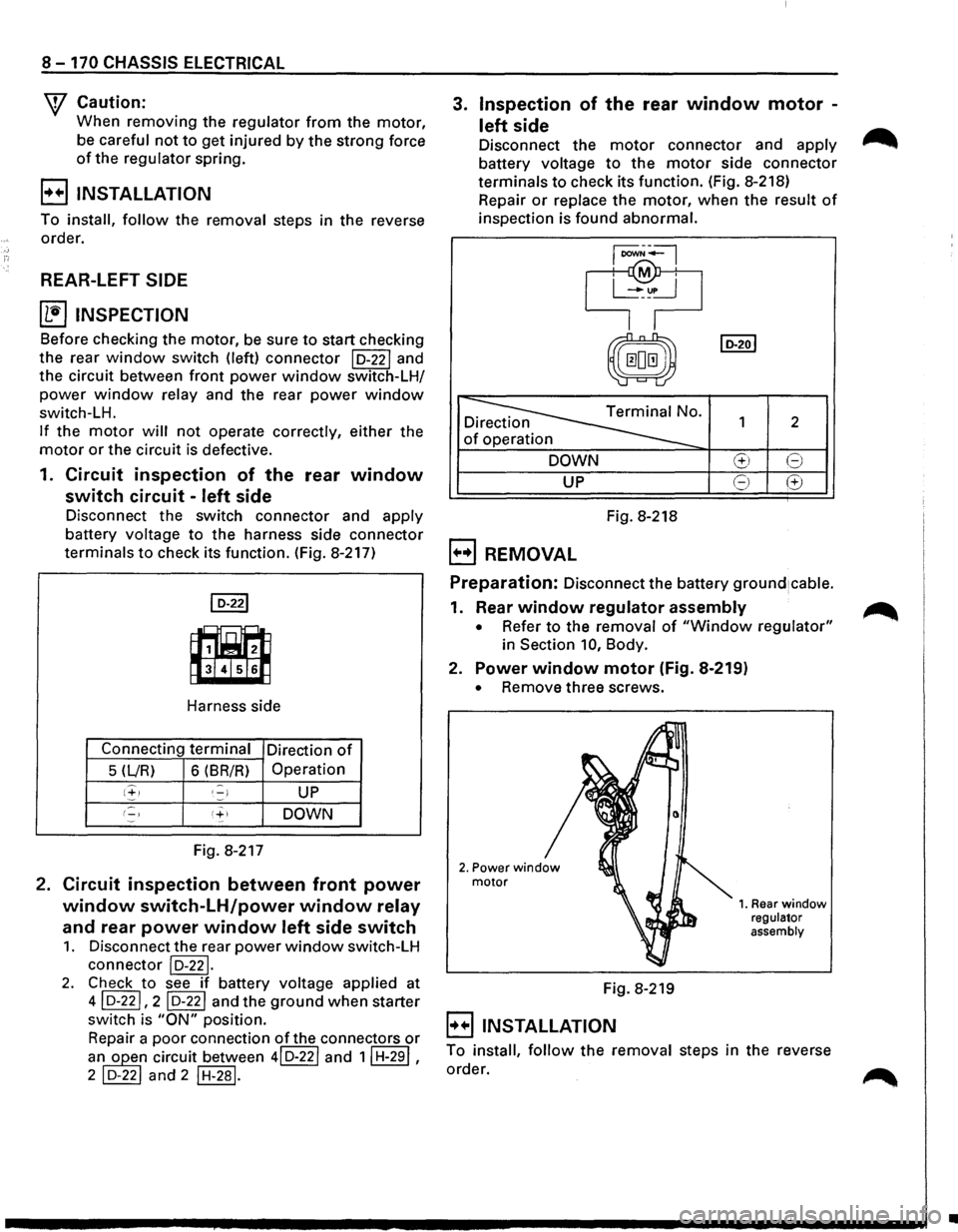ISUZU TROOPER 1995 Workshop Manual 8-170 CHASSIS ELECTRICAL
W Caution:
When removing the regulator from the motor,
be careful not to get injured by the strong force
of the regulator spring.
B INSTALLATION
To install, follow the ISUZU TROOPER 1995 Workshop Manual 8-170 CHASSIS ELECTRICAL
W Caution:
When removing the regulator from the motor,
be careful not to get injured by the strong force
of the regulator spring.
B INSTALLATION
To install, follow the
