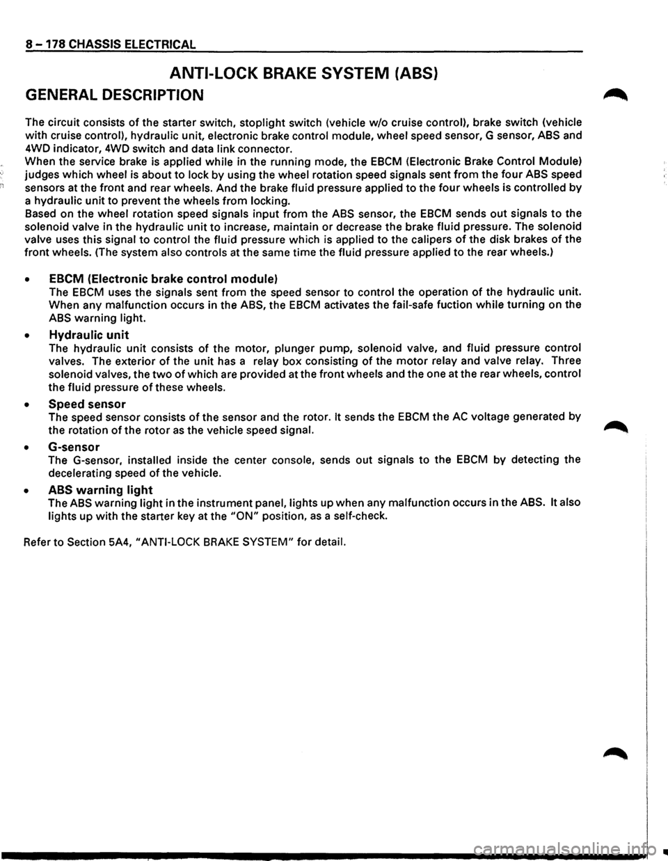 ISUZU TROOPER 1995 Service Manual 8 -178 CHASSIS  ELECTRICAL 
ANTI-LOCK BRAKE SYSTEM (ABS) 
GENERAL DESCRIPTION 
The circuit  consists of the starter  switch, stoplight switch  (vehicle  w/o cruise  control), brake switch  (vehicle 
w