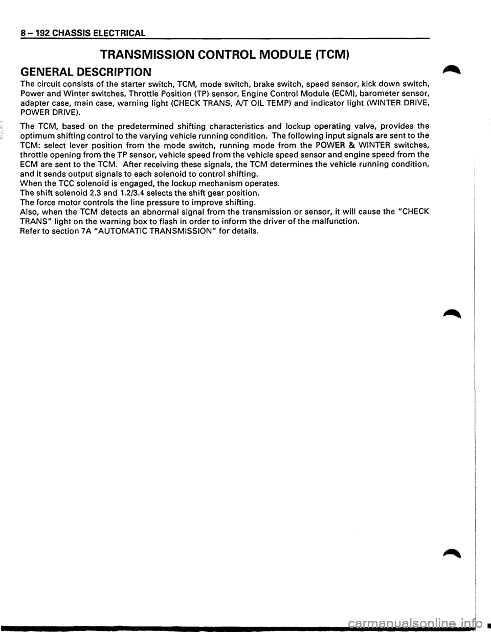 ISUZU TROOPER 1995 Workshop Manual 8-192 CHASSIS ELECTRICAL
TRANSMISSION CONTROL MODULE (TCM)
GENERAL DESCRIPTION
The circuit consists of the starter switch, TCM, mode switch, brake switch, speed sensor, kick down switch,
Pow ISUZU TROOPER 1995 Workshop Manual 8-192 CHASSIS ELECTRICAL
TRANSMISSION CONTROL MODULE (TCM)
GENERAL DESCRIPTION
The circuit consists of the starter switch, TCM, mode switch, brake switch, speed sensor, kick down switch,
Pow