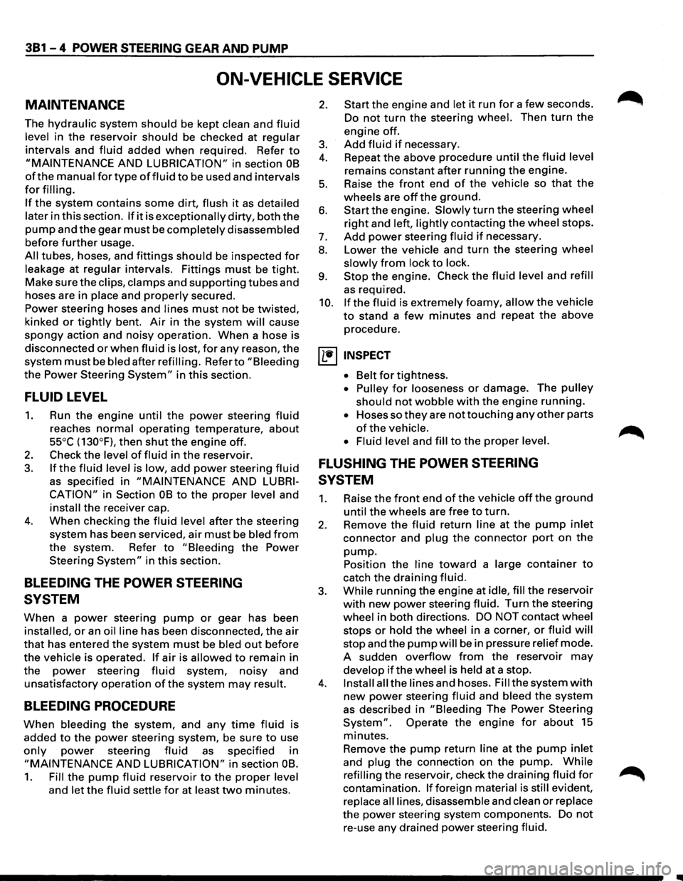 ISUZU TROOPER 1995  Workshop Manual 381 - 4 POWER STEERING GEAR AND PUMP 
ON-VEHICLE  SERVICE 
MAINTENANCE 
The hydraulic system should be kept clean and fluid 
level in the reservoir should be  checked  at regular 
intervals 
and fluid