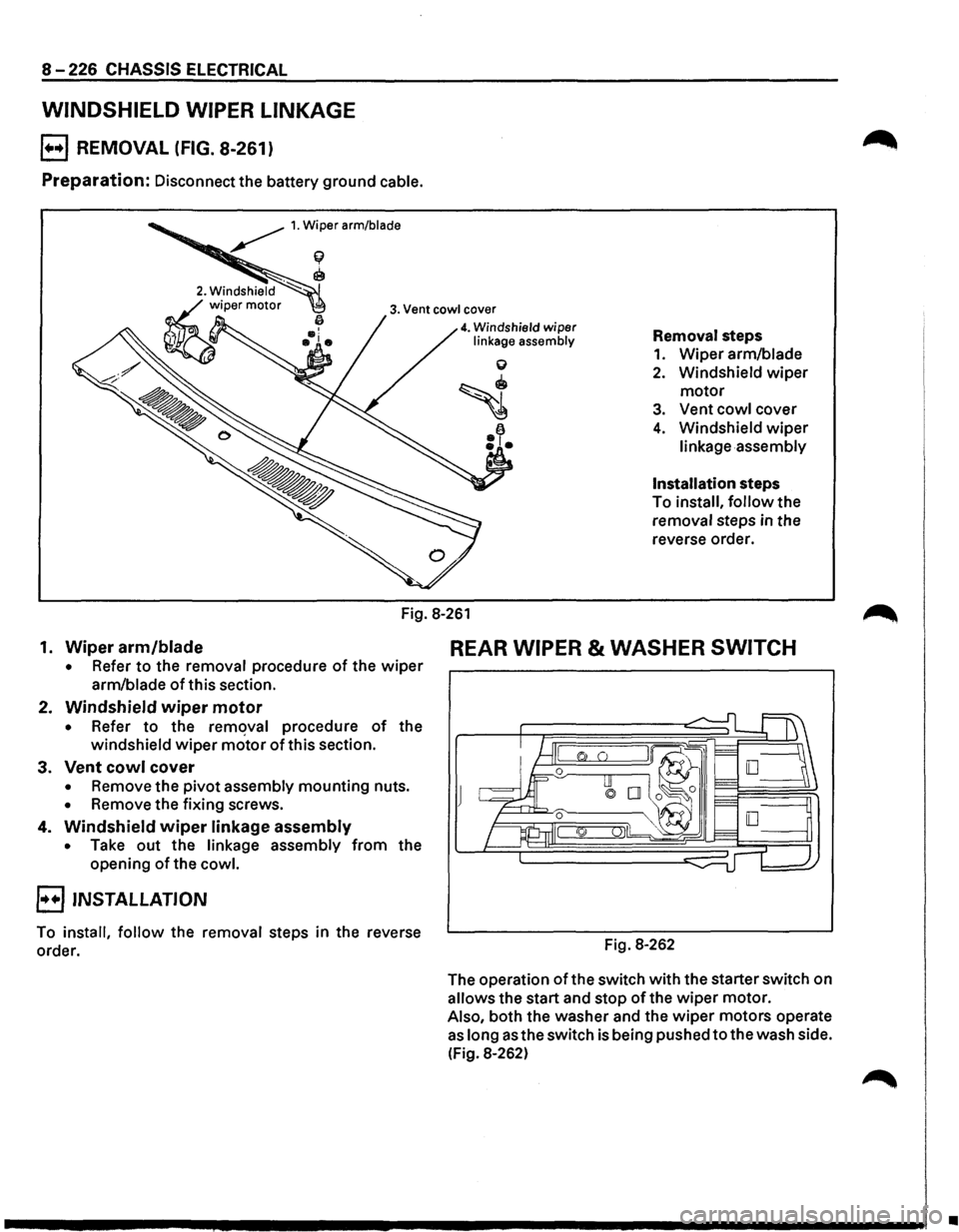 ISUZU TROOPER 1995 Repair Manual 8-226 CHASSIS ELECTRICAL
WINDSHIELD WIPER LINKAGE
B REMOVAL (FIG. 8-261)
Preparation: Disconnect the battery ground cable.
~ 1. Wiper arm/blade
f(
~
3. Vent cowl cover
4. Windshield wiper ISUZU TROOPER 1995 Repair Manual 8-226 CHASSIS ELECTRICAL
WINDSHIELD WIPER LINKAGE
B REMOVAL (FIG. 8-261)
Preparation: Disconnect the battery ground cable.
~ 1. Wiper arm/blade
f(
~
3. Vent cowl cover
4. Windshield wiper