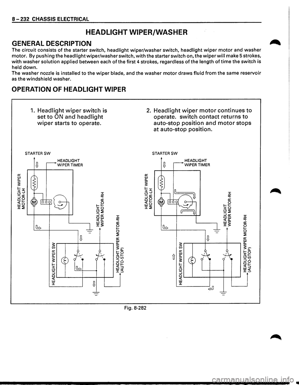 ISUZU TROOPER 1995 Workshop Manual 8 -232 CHASSIS ELECTRICAL
HEADLIGHT WIPER/WASHER
GENERAL DESCRIPTION
The circuit consists of the starter switch, headlight wiper/washer switch, headlight wiper motor and washer
motor. By pu ISUZU TROOPER 1995 Workshop Manual 8 -232 CHASSIS ELECTRICAL
HEADLIGHT WIPER/WASHER
GENERAL DESCRIPTION
The circuit consists of the starter switch, headlight wiper/washer switch, headlight wiper motor and washer
motor. By pu