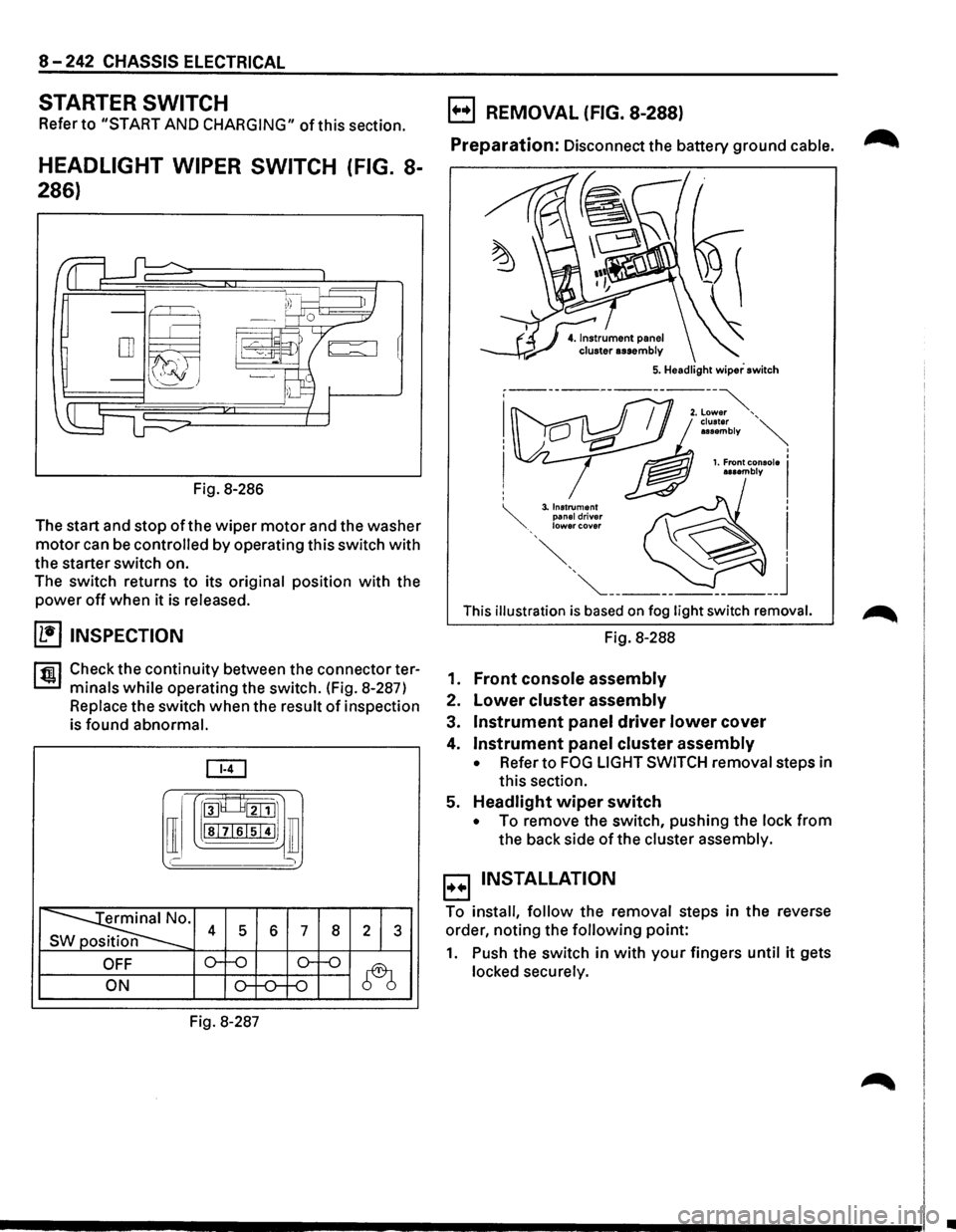 ISUZU TROOPER 1995 Owners Guide 8-242 CHASSIS ELECTRICAL
STARTER SWITCH
Refer to "START AND CHARGING" of this section.
HEADLIGHT WIPER SWITCH (FIG. 8-
286)
Fig. 8-286
The start and stop
of the wiper motor and the washer
ISUZU TROOPER 1995 Owners Guide 8-242 CHASSIS ELECTRICAL
STARTER SWITCH
Refer to "START AND CHARGING" of this section.
HEADLIGHT WIPER SWITCH (FIG. 8-
286)
Fig. 8-286
The start and stop
of the wiper motor and the washer