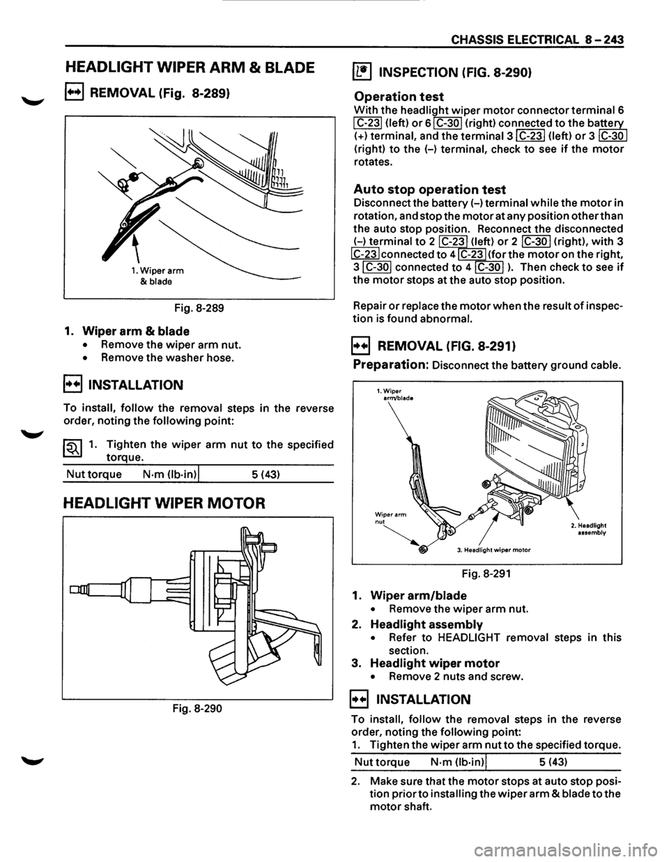 ISUZU TROOPER 1995 Workshop Manual HEADLIGHT WIPER ARM & BLADE
B REMOVAL (Fig. 8-289)
1. Wiper arm
&
blade
Fig. 8-289
1. Wiper arm & blade
• Remove the wiper arm nut.
• Remove the washer hose.
B INSTALLATION
To instal ISUZU TROOPER 1995 Workshop Manual HEADLIGHT WIPER ARM & BLADE
B REMOVAL (Fig. 8-289)
1. Wiper arm
&
blade
Fig. 8-289
1. Wiper arm & blade
• Remove the wiper arm nut.
• Remove the washer hose.
B INSTALLATION
To instal