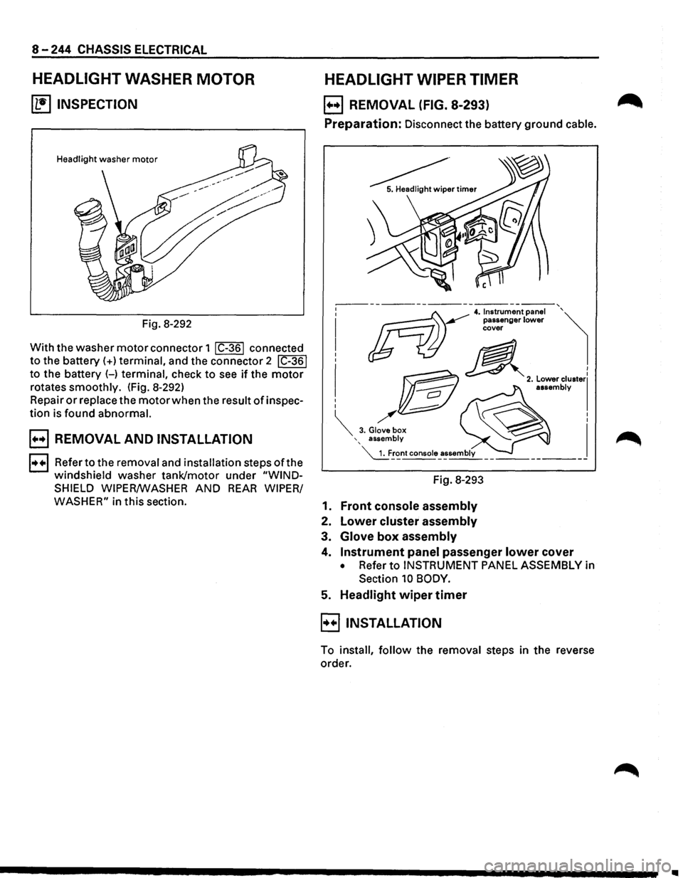 ISUZU TROOPER 1995 User Guide 8-244 CHASSIS ELECTRICAL 
HEADLIGHT WASHER MOTOR 
(b!] INSPECTION 
Fig. 8-292 
With  the washer 
motor connector  1 I C-361 connected 
to the battery(+)  terminal, and the connector  2 IC-361 
to the 