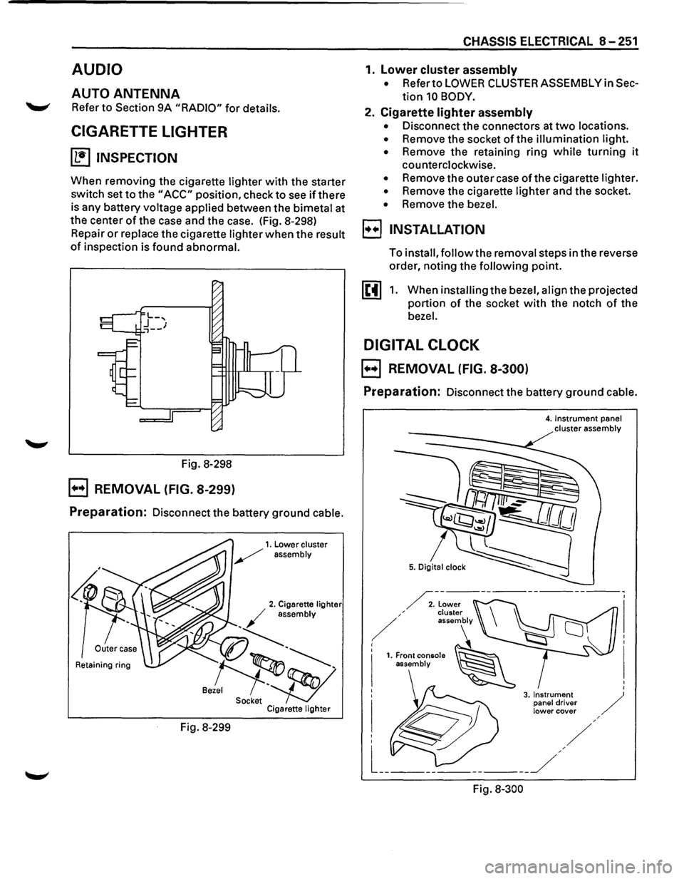 ISUZU TROOPER 1995 Workshop Manual AUDIO
AUTO ANTENNA
Refer to Section 9A "RADIO" for details.
CIGARETTE LIGHTER
~ INSPECTION
When removing the cigarette lighter with the starter
switch set
to the "ACC" position, check to se ISUZU TROOPER 1995 Workshop Manual AUDIO
AUTO ANTENNA
Refer to Section 9A "RADIO" for details.
CIGARETTE LIGHTER
~ INSPECTION
When removing the cigarette lighter with the starter
switch set
to the "ACC" position, check to se