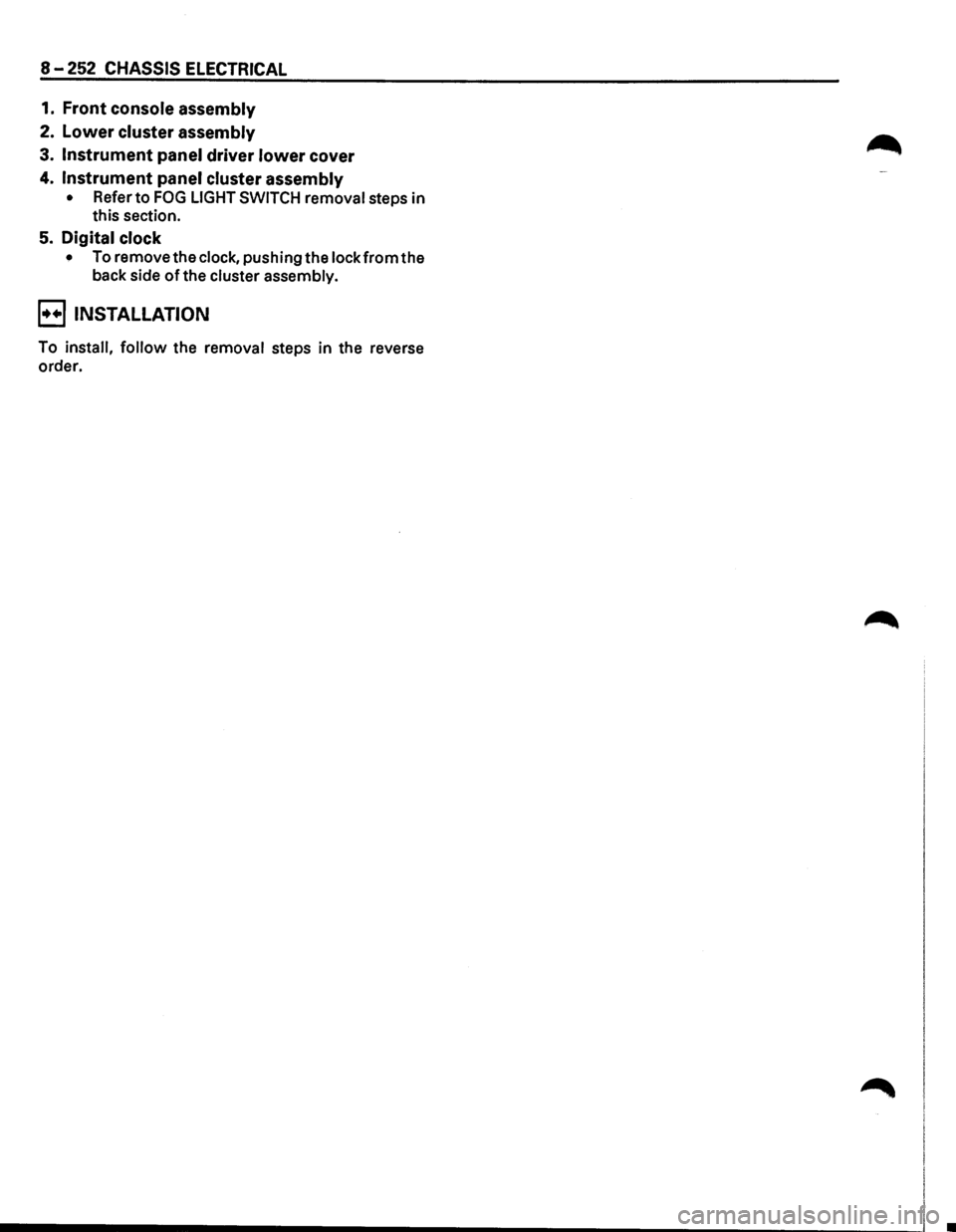 ISUZU TROOPER 1995 Owners Guide 8-252 CHASSIS ELECTRICAL
1. Front console assembly
2. Lower cluster assembly
3. Instrument panel driver lower cover
4. Instrument panel cluster assembly
• Refer to FOG LIGHT SWITCH removal s ISUZU TROOPER 1995 Owners Guide 8-252 CHASSIS ELECTRICAL
1. Front console assembly
2. Lower cluster assembly
3. Instrument panel driver lower cover
4. Instrument panel cluster assembly
• Refer to FOG LIGHT SWITCH removal s