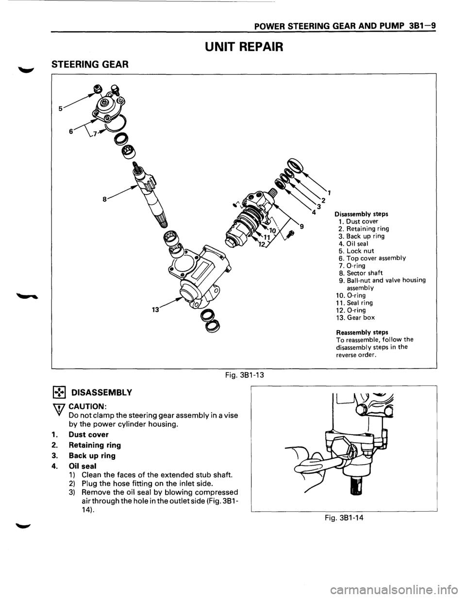 ISUZU TROOPER 1995 Owners Guide POWER STEERING GEAR AND PUMP 381-9 
STEERING GEAR 
1.,!,.1 DISASSEMBL V 
W CAUTION: 
UNIT REPAIR 
Fig. 381-13 
Yf Do not clamp the steering  gear assembly in a vise 
by the power cylinder housing. 
1.