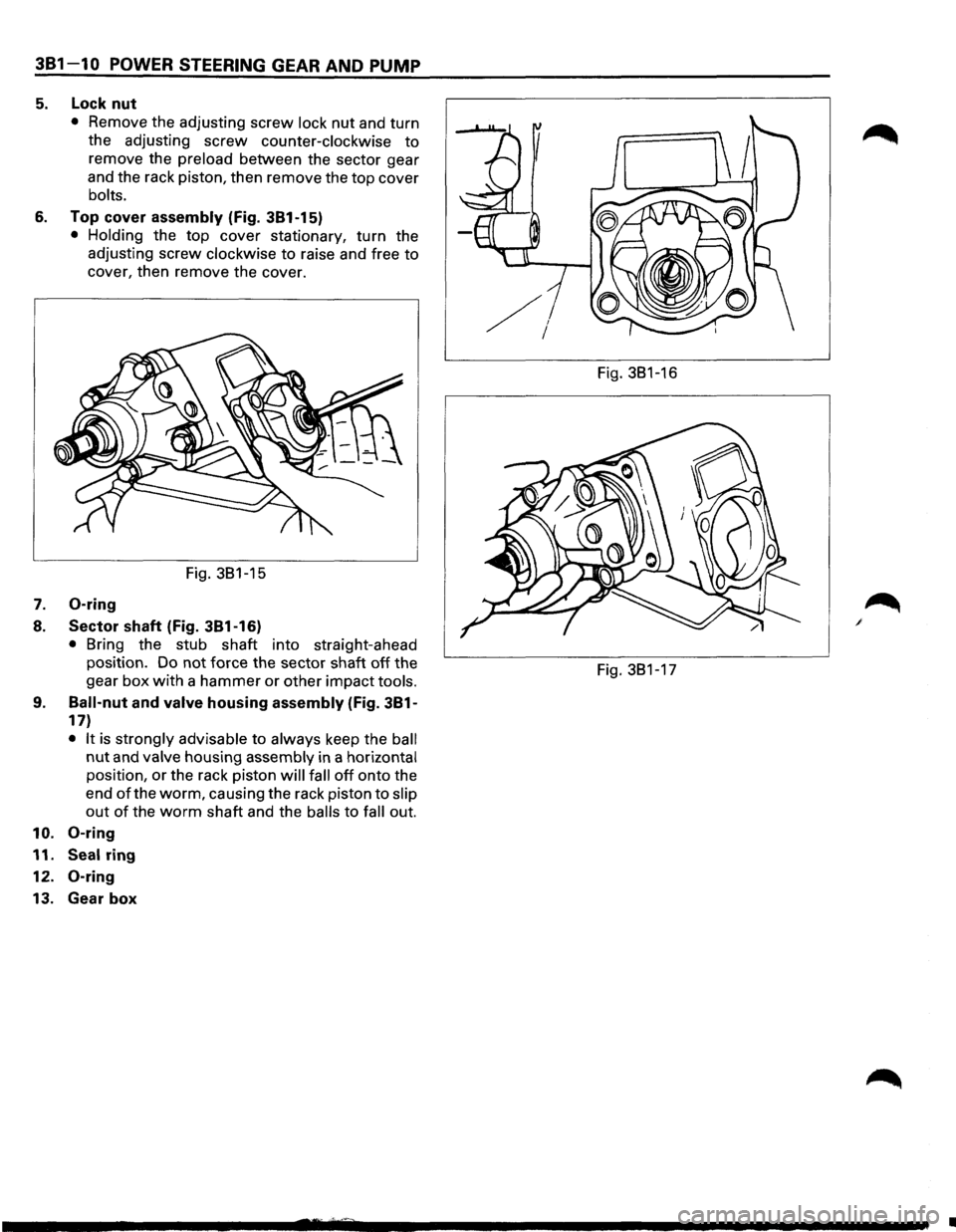 ISUZU TROOPER 1995 Workshop Manual 381-10 POWER STEERING GEAR AND PUMP
5. Lock nut
• Remove the adjusting screw lock nut and turn
the adjusting
screw counter-clockwise to
remove the preload between the sector gear
and ISUZU TROOPER 1995 Workshop Manual 381-10 POWER STEERING GEAR AND PUMP
5. Lock nut
• Remove the adjusting screw lock nut and turn
the adjusting
screw counter-clockwise to
remove the preload between the sector gear
and