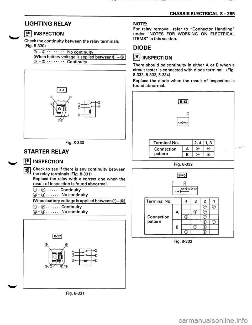 ISUZU TROOPER 1995 Workshop Manual LIGHTING RELAY
~ ~ INSPECTION
Check the continuity between the relay terminals
(Fig.
8-330)
<D -® · · · · · · · · No continuity
(When battery voltage
is applied between® -@ ) ISUZU TROOPER 1995 Workshop Manual LIGHTING RELAY
~ ~ INSPECTION
Check the continuity between the relay terminals
(Fig.
8-330)
<D -® · · · · · · · · No continuity
(When battery voltage
is applied between® -@ )