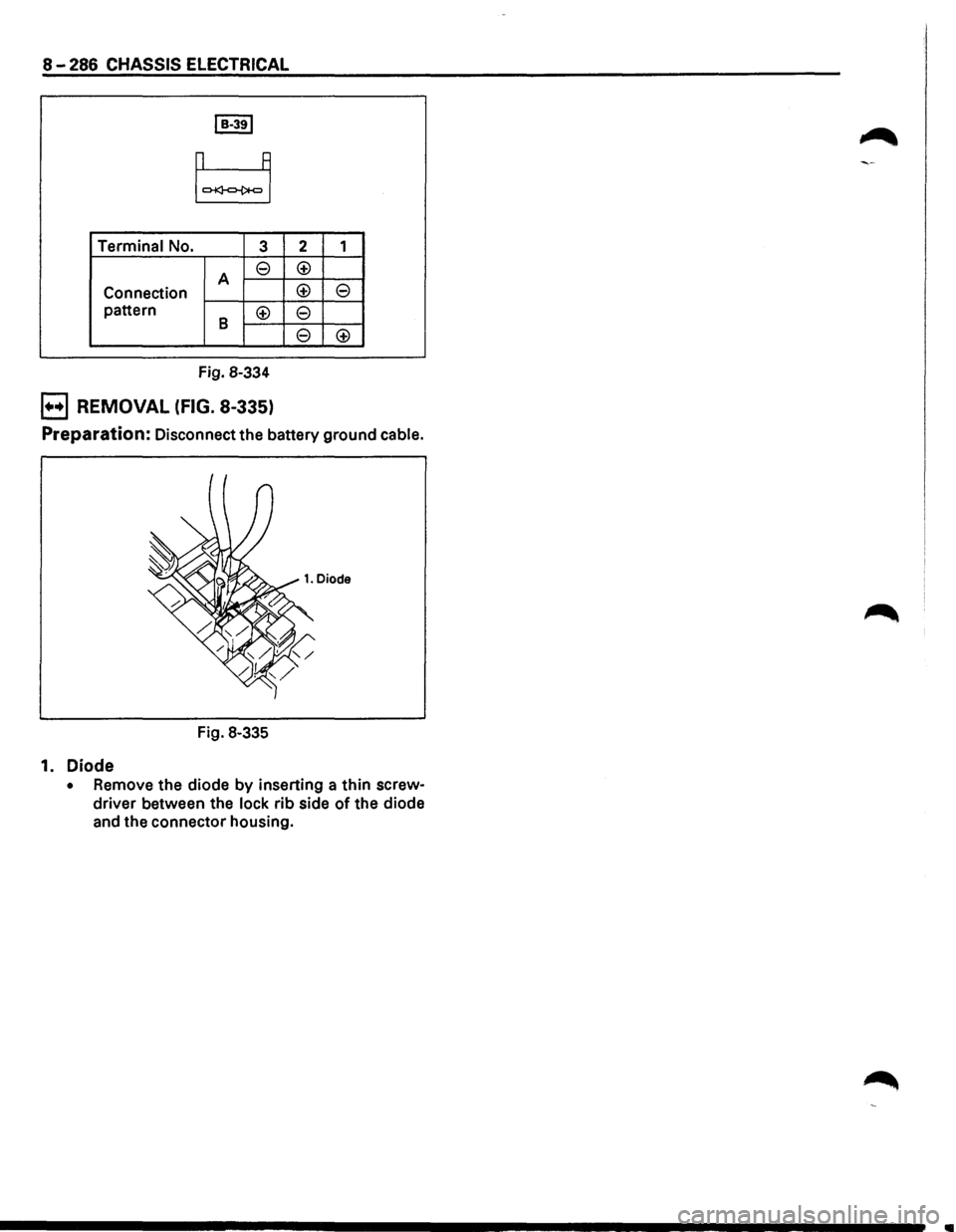 ISUZU TROOPER 1995 Workshop Manual 8-286 CHASSIS ELECTRICAL
Terminal No. 3
A e
Connection
pattern
8 <±>
Fig. 8-334
B REMOVAL (FIG. 8-335)
2 1
<±>
<±>
e
e
e
<±>
Preparation: Disconnect the battery ground cable.
Fi ISUZU TROOPER 1995 Workshop Manual 8-286 CHASSIS ELECTRICAL
Terminal No. 3
A e
Connection
pattern
8 <±>
Fig. 8-334
B REMOVAL (FIG. 8-335)
2 1
<±>
<±>
e
e
e
<±>
Preparation: Disconnect the battery ground cable.
Fi