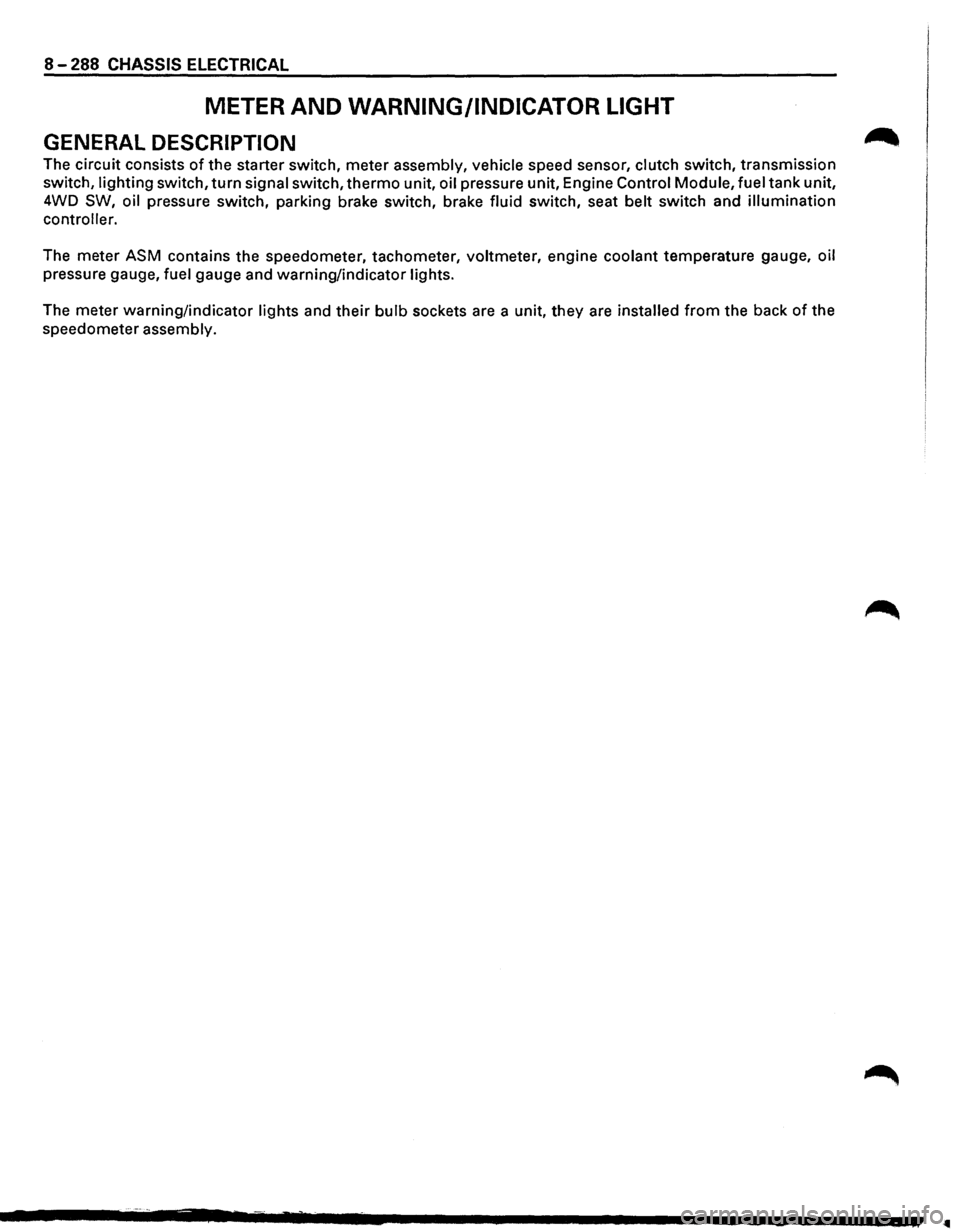 ISUZU TROOPER 1995 Repair Manual 8-288 CHASSIS ELECTRICAL 
METER AND WARNING/INDICATOR  LIGHT 
GENERAL DESCRIPTION 
The circuit  consists of the starter  switch,  meter assembly,  vehicle speed sensor,  clutch switch,  transmission 
