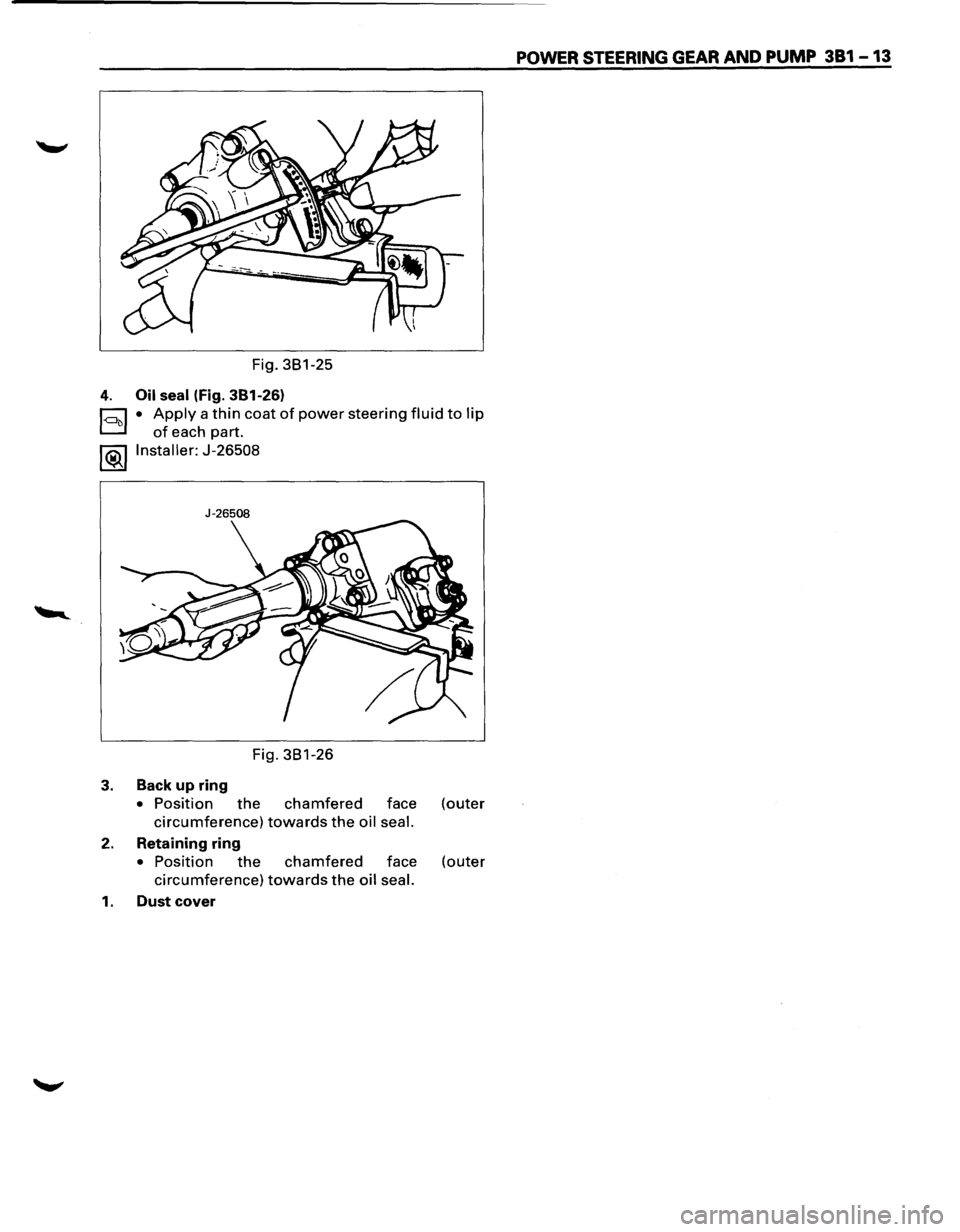 ISUZU TROOPER 1995 Owners Guide Fig. 381-25 
4. Oil seal  (Fig.  381-26) 
~ • Apply a thin coat of power steering fluid to lip 
D of each  part. 
l®..llnstaller: J-26508 
J-26508 
Fig. 381-26 
3. Back  up ring 
• Position the c