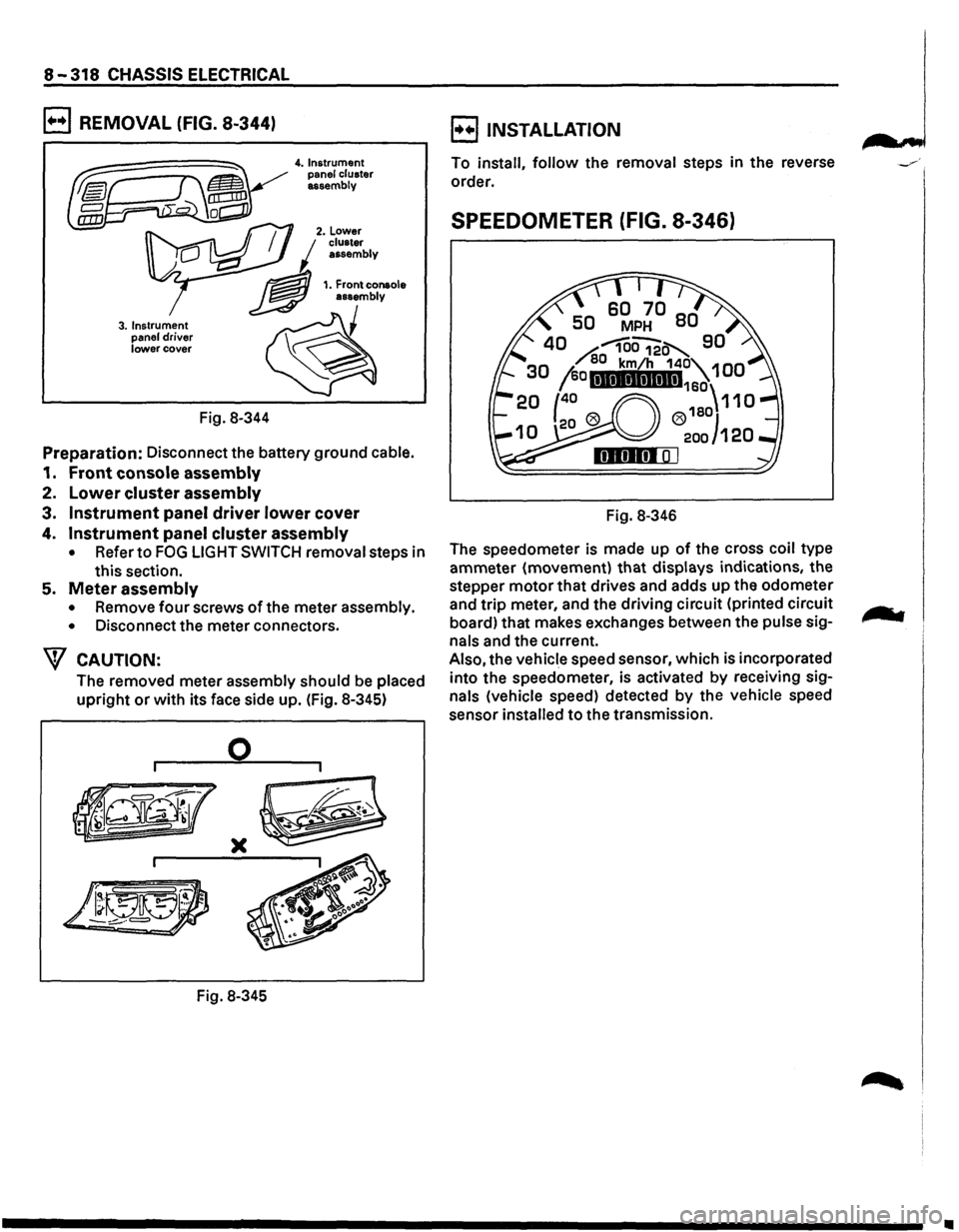 ISUZU TROOPER 1995 Workshop Manual 8-318 CHASSIS ELECTRICAL
B REMOVAL (FIG. 8-344)
3. Instrument
panel driver lower cover
Fig. 8-344
4. Instrument
panel cluster
assembly
Preparation: Disconnect the battery ground cable.
1. ISUZU TROOPER 1995 Workshop Manual 8-318 CHASSIS ELECTRICAL
B REMOVAL (FIG. 8-344)
3. Instrument
panel driver lower cover
Fig. 8-344
4. Instrument
panel cluster
assembly
Preparation: Disconnect the battery ground cable.
1.