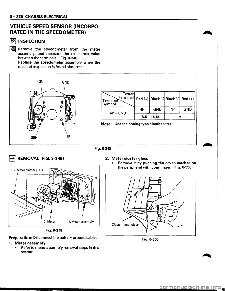 ISUZU TROOPER 1995 Workshop Manual 8-320 CHASSIS ELECTRICAL
VEHICLE SPEED SENSOR (INCORPO
RATED IN THE SPEEDOMETER)
~ INSPECTION
I tml Remove the speedometer from the meter
assembly, and measure the resistance value
betwe ISUZU TROOPER 1995 Workshop Manual 8-320 CHASSIS ELECTRICAL
VEHICLE SPEED SENSOR (INCORPO
RATED IN THE SPEEDOMETER)
~ INSPECTION
I tml Remove the speedometer from the meter
assembly, and measure the resistance value
betwe