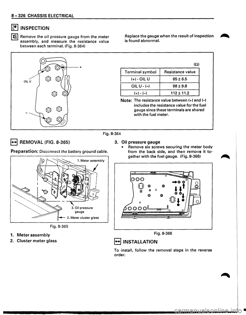 ISUZU TROOPER 1995 Workshop Manual 8-326 CHASSIS ELECTRICAL
~ INSPECTION
l~l Remove the oil pressure gauge from the meter
assembly, and measure the resistance value
between each terminal. (Fig. 8-364)
Replace the gauge when t ISUZU TROOPER 1995 Workshop Manual 8-326 CHASSIS ELECTRICAL
~ INSPECTION
l~l Remove the oil pressure gauge from the meter
assembly, and measure the resistance value
between each terminal. (Fig. 8-364)
Replace the gauge when t