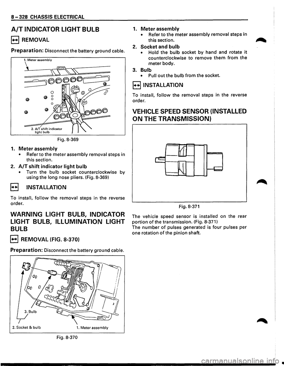 ISUZU TROOPER 1995 Service Manual 8-328 CHASSIS ELECTRICAL
A/T INDICATOR LIGHT BULB
B REMOVAL
Preparation: Disconnect the battery ground cable.
Fig.
8-369
1. Meter assembly
• Refer to the meter assembly removal steps in ISUZU TROOPER 1995 Service Manual 8-328 CHASSIS ELECTRICAL
A/T INDICATOR LIGHT BULB
B REMOVAL
Preparation: Disconnect the battery ground cable.
Fig.
8-369
1. Meter assembly
• Refer to the meter assembly removal steps in