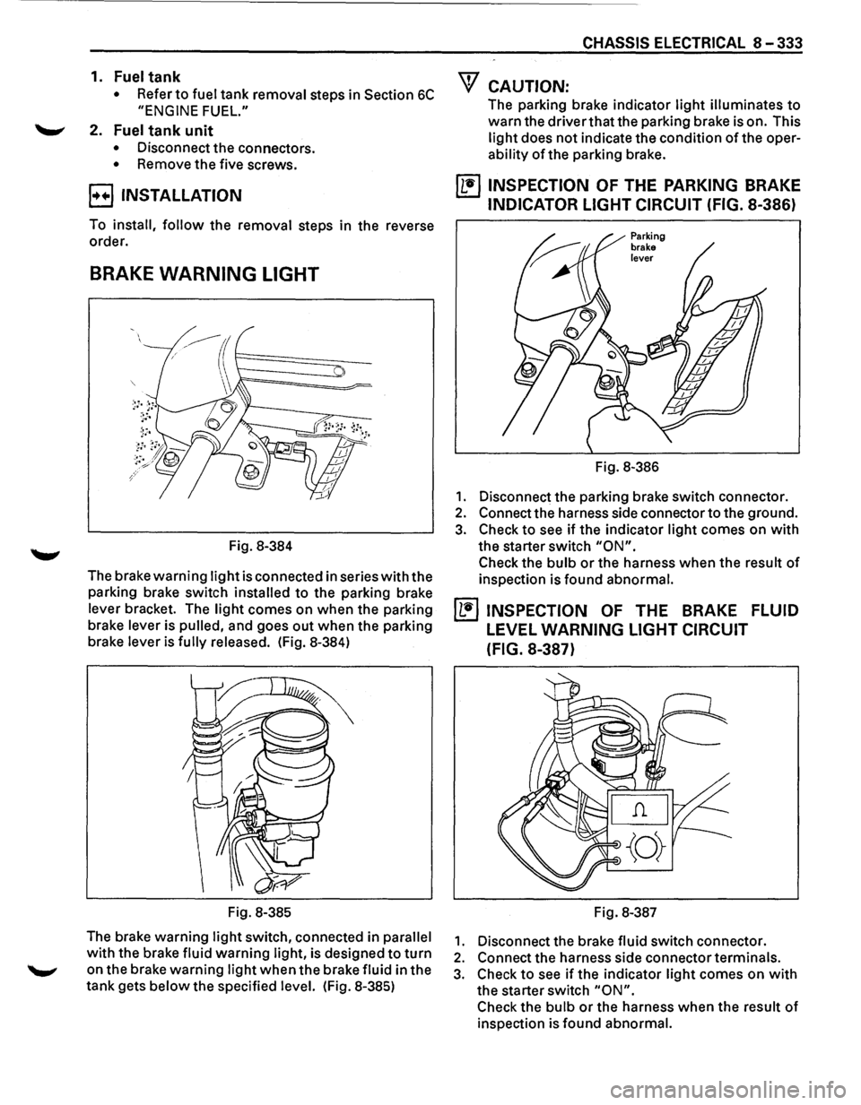 ISUZU TROOPER 1995 Repair Manual 1. Fuel tank 
• Refer to fuel  tank  removal  steps in Section 6C 
"ENGINE FUEL." 
2. Fuel tank unit 
• Disconnect  the connectors. 
•  Remove  the five  screws. 
B INSTALLATION 
To install, fol