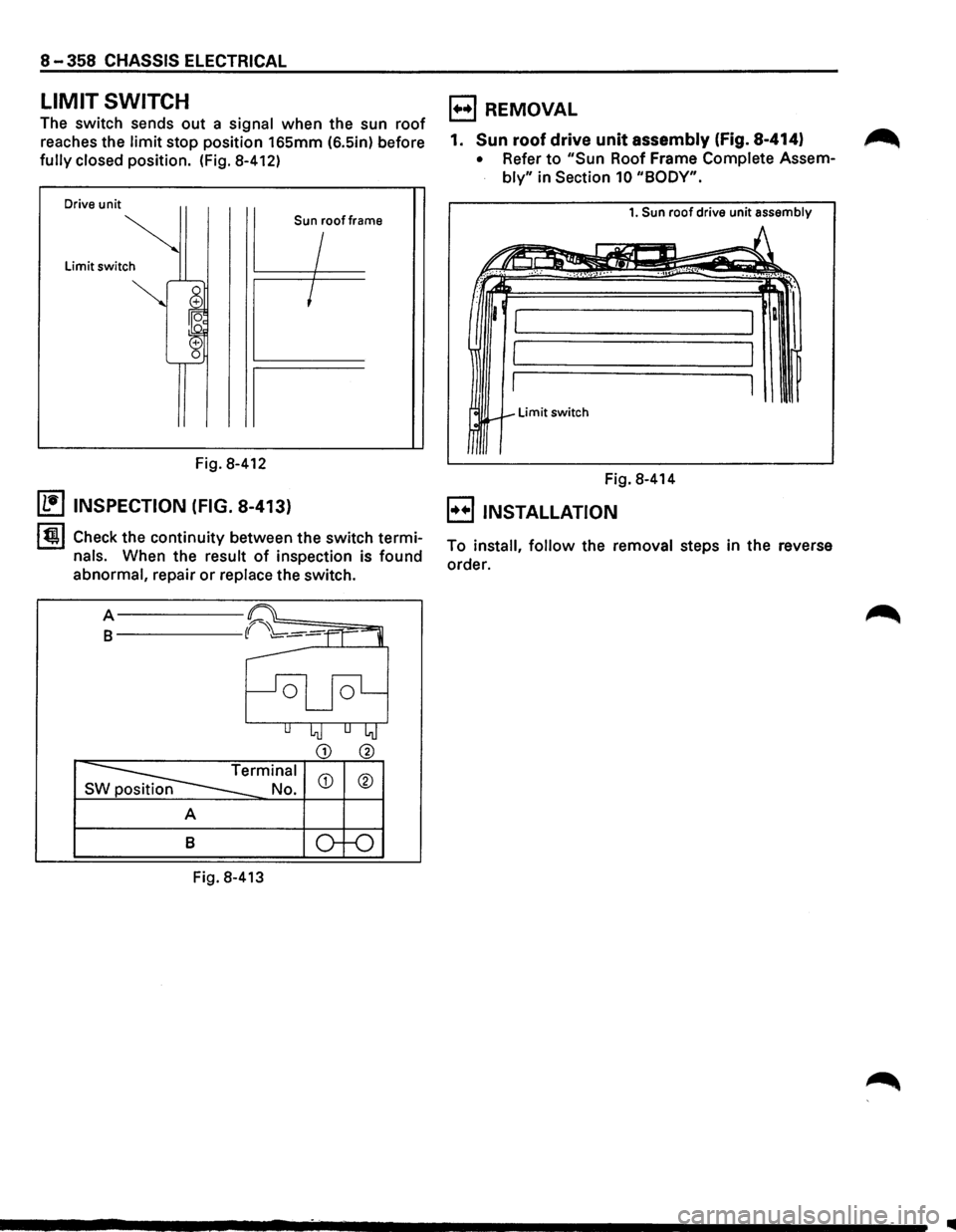 ISUZU TROOPER 1995 User Guide 8-358 CHASSIS ELECTRICAL
LIMIT SWITCH
The switch sends out a signal when the sun roof
reaches the limit stop position 165mm (6.5in) before
fully closed position. (Fig. 8-412)
Drive unit
Sun ISUZU TROOPER 1995 User Guide 8-358 CHASSIS ELECTRICAL
LIMIT SWITCH
The switch sends out a signal when the sun roof
reaches the limit stop position 165mm (6.5in) before
fully closed position. (Fig. 8-412)
Drive unit
Sun