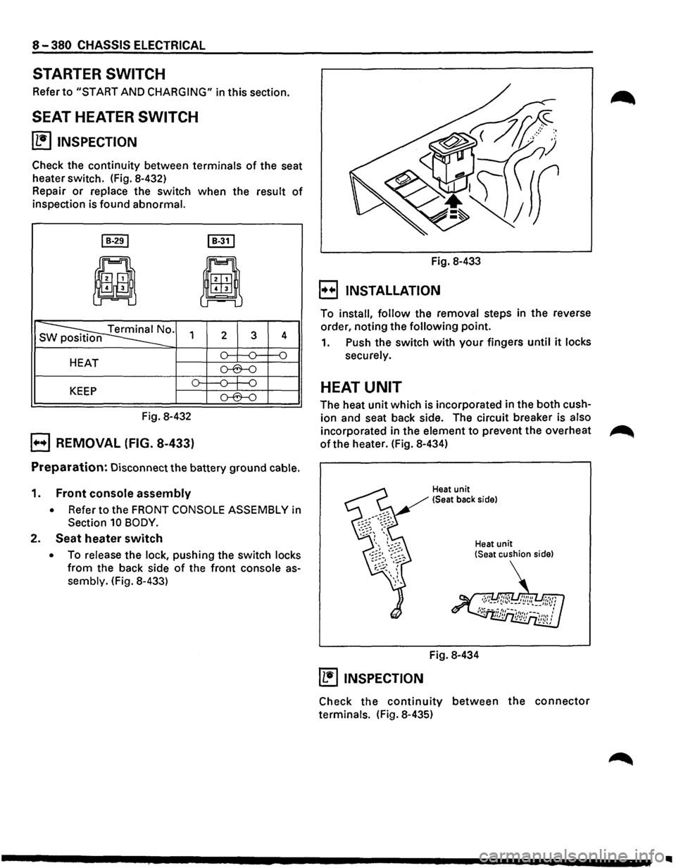 ISUZU TROOPER 1995 Owners Manual 8-380 CHASSIS  ELECTRICAL 
STARTER  SWITCH 
Refer to "START AND CHARGING" in this section. 
SEAT HEATER SWITCH 
~ INSPECTION 
Check the continuity between terminals of the seat 
heater  switch.  (Fig.