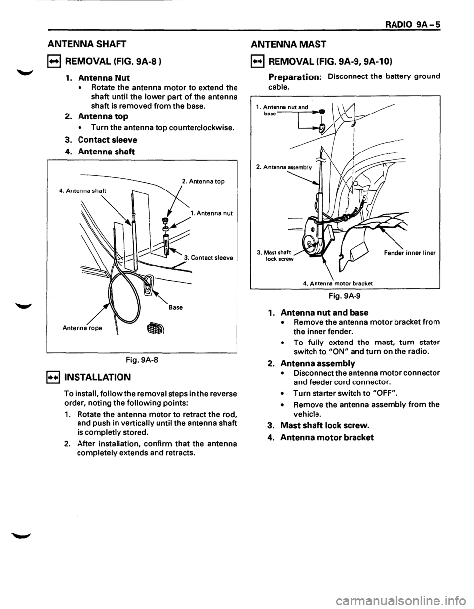 ISUZU TROOPER 1995 Workshop Manual ANTENNA SHAFT
B REMOVAL (FIG. 9A-8 )
1. Antenna Nut
• Rotate the antenna motor to extend the
shaft
until the lower part of the antenna
shaft is removed from the base.
2.
Antenna top
†ISUZU TROOPER 1995 Workshop Manual ANTENNA SHAFT
B REMOVAL (FIG. 9A-8 )
1. Antenna Nut
• Rotate the antenna motor to extend the
shaft
until the lower part of the antenna
shaft is removed from the base.
2.
Antenna top
â€