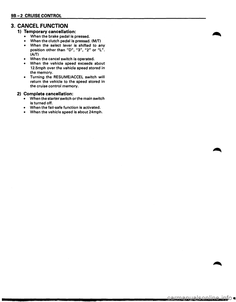ISUZU TROOPER 1995 Workshop Manual 98-2 CRUISE CONTROL
3. CANCEL FUNCTION
1) Temporary cancellation:
• When the brake pedal is pressed.
• When the clutch pedal is pressed. (Mfn
• When the select lever is shifted to any ISUZU TROOPER 1995 Workshop Manual 98-2 CRUISE CONTROL
3. CANCEL FUNCTION
1) Temporary cancellation:
• When the brake pedal is pressed.
• When the clutch pedal is pressed. (Mfn
• When the select lever is shifted to any