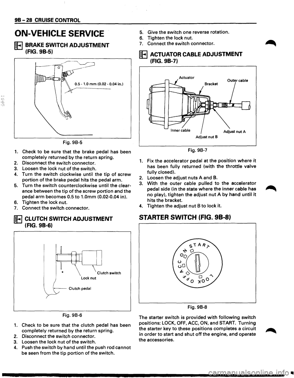 ISUZU TROOPER 1995  Workshop Manual 98-28 CRUISE CONTROL 
ON-VEHICLE  SERVICE 
IE BRAKE SWITCH ADJUSTMENT 
(FIG. 9B-5) 
0.5 -1.0 mm (0.02 -0.04 in.} 
Fig. 98-5 
1. Check to be sure  that the brake  pedal  has been 
completely returned  