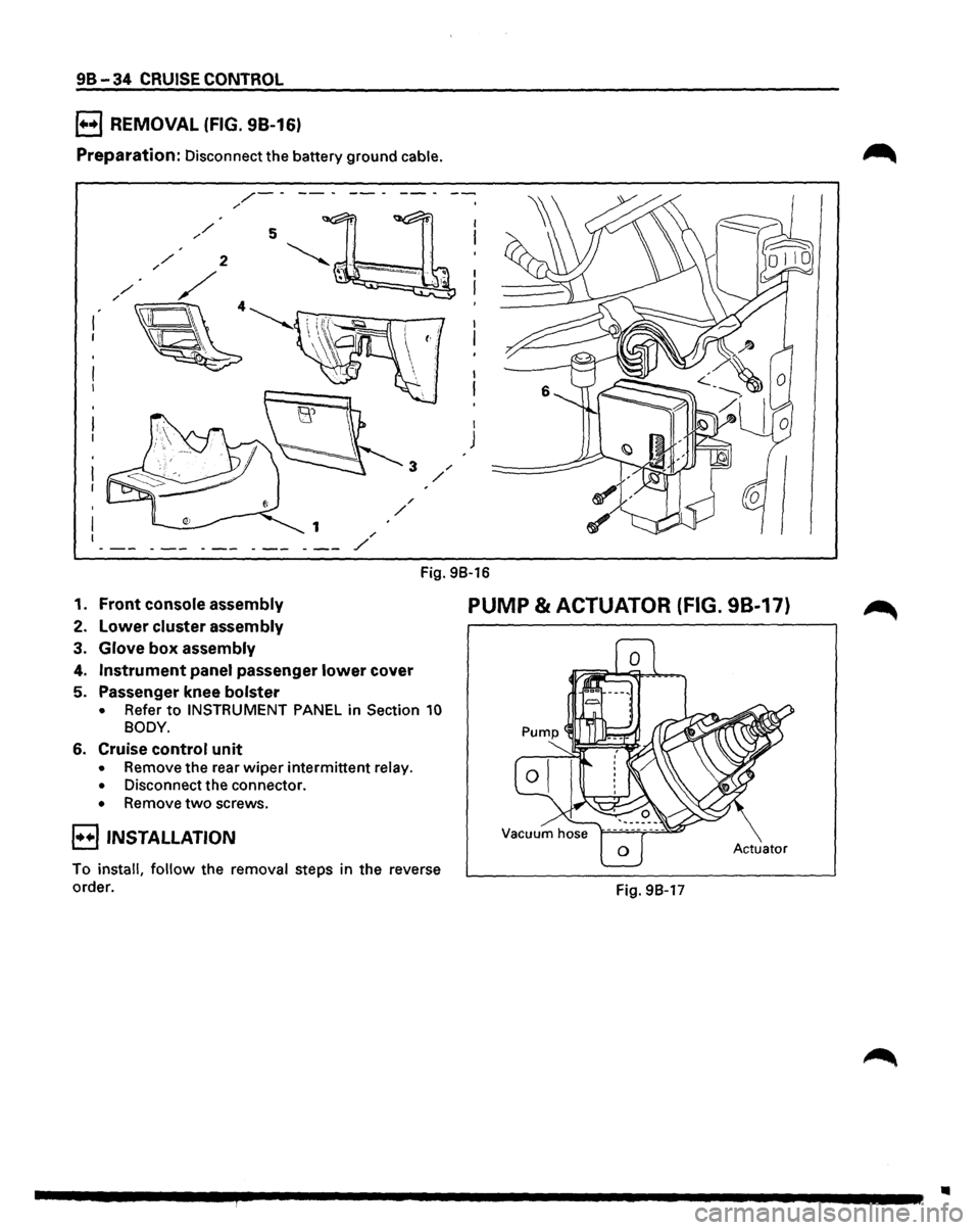 ISUZU TROOPER 1995 Workshop Manual 98-34 CRUISE CONTROL
B REMOVAL (FIG. 98-16)
Preparation: Disconnect the battery ground cable.
/-----/
I
J
Fig. 98-16
1. Front console assembly
2. Lower cluster assembly
3. Glove box asse ISUZU TROOPER 1995 Workshop Manual 98-34 CRUISE CONTROL
B REMOVAL (FIG. 98-16)
Preparation: Disconnect the battery ground cable.
/-----/
I
J
Fig. 98-16
1. Front console assembly
2. Lower cluster assembly
3. Glove box asse