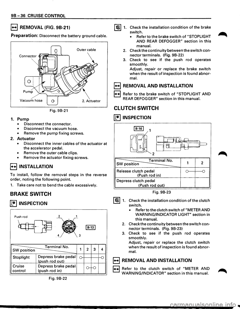 ISUZU TROOPER 1995 Service Manual 9B-36 CRUISE CONTROL
B REMOVAL (FIG. 98-21)
Preparation: Disconnect the battery ground cable.
Vacuum hose
Fig. 98-21
1. Pump
• Disconnect the connector.
• Disconnect the vacuum hose.
â ISUZU TROOPER 1995 Service Manual 9B-36 CRUISE CONTROL
B REMOVAL (FIG. 98-21)
Preparation: Disconnect the battery ground cable.
Vacuum hose
Fig. 98-21
1. Pump
• Disconnect the connector.
• Disconnect the vacuum hose.
â