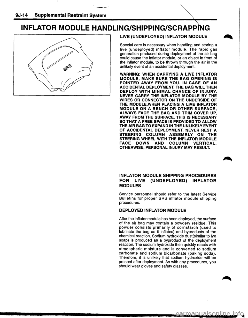 ISUZU TROOPER 1995 Workshop Manual --
9J-14 Supplemental Restraint System
INFLATOR MODULE HANDLING/SHIPPING/SCRAPPI G
LIVE (UNDEPLOYED) INFLATOR MODULE ~
Special care is necessary when handling and storing a
live (undeployed) in ISUZU TROOPER 1995 Workshop Manual --
9J-14 Supplemental Restraint System
INFLATOR MODULE HANDLING/SHIPPING/SCRAPPI G
LIVE (UNDEPLOYED) INFLATOR MODULE ~
Special care is necessary when handling and storing a
live (undeployed) in