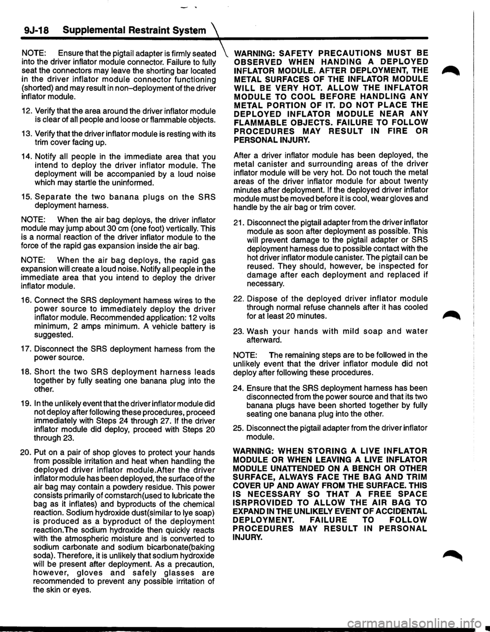 ISUZU TROOPER 1995 User Guide 9J-18 Supplemental Restraint System
NOTE: Ensure that the pigtail adapter is firmly seated
into the driver inflator module connector. Failure to fully
seat the connectors may leave the s ISUZU TROOPER 1995 User Guide 9J-18 Supplemental Restraint System
NOTE: Ensure that the pigtail adapter is firmly seated
into the driver inflator module connector. Failure to fully
seat the connectors may leave the s