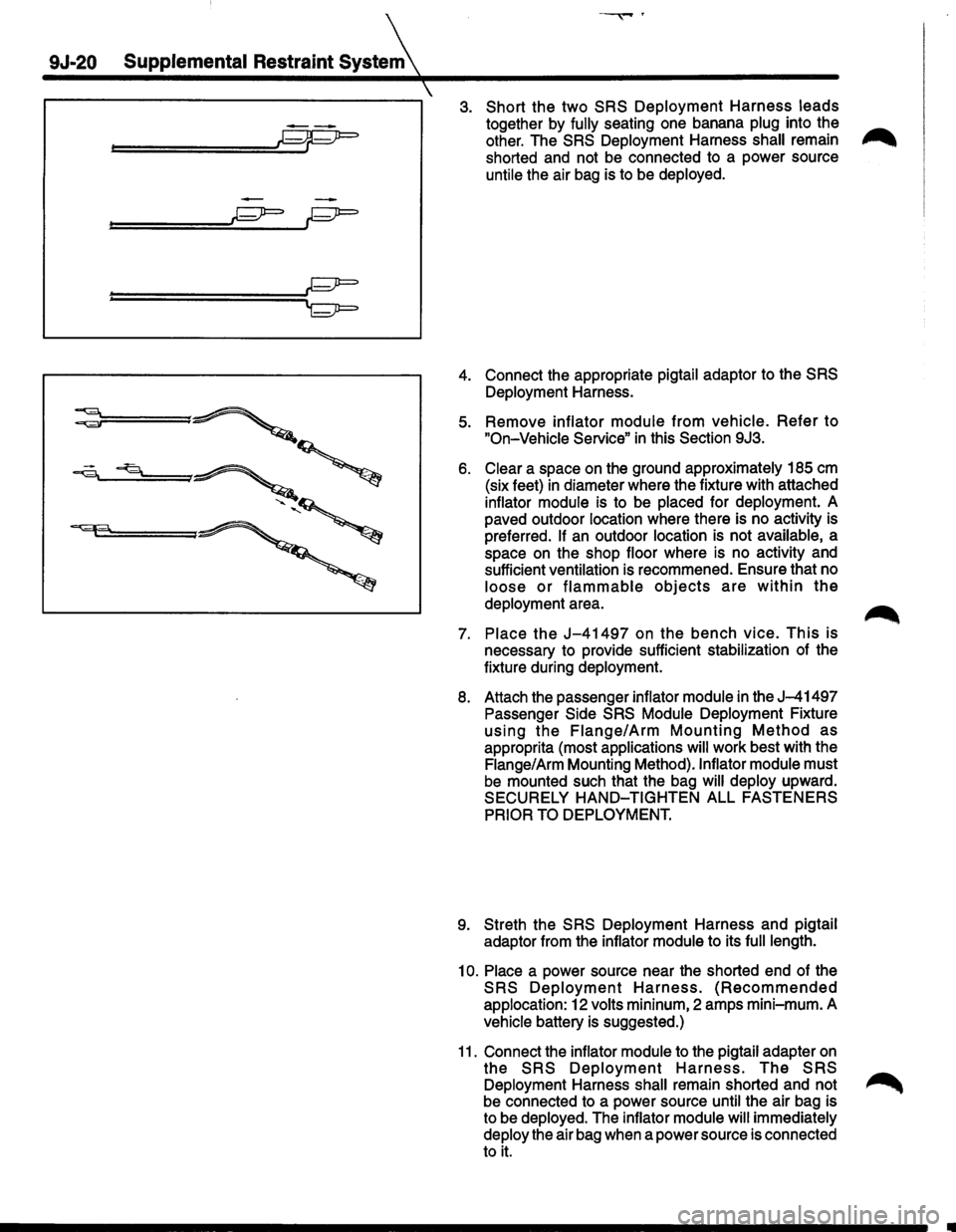 ISUZU TROOPER 1995 Owners Manual 9J-20 Supplemental Restraint SysteA 
 ~----------------------------------~ 
--
=======C.pp=::::J 
============~~ r;;;;r= 
3. Short the two SRS Deployment Harness leads 
together by fully seating one 