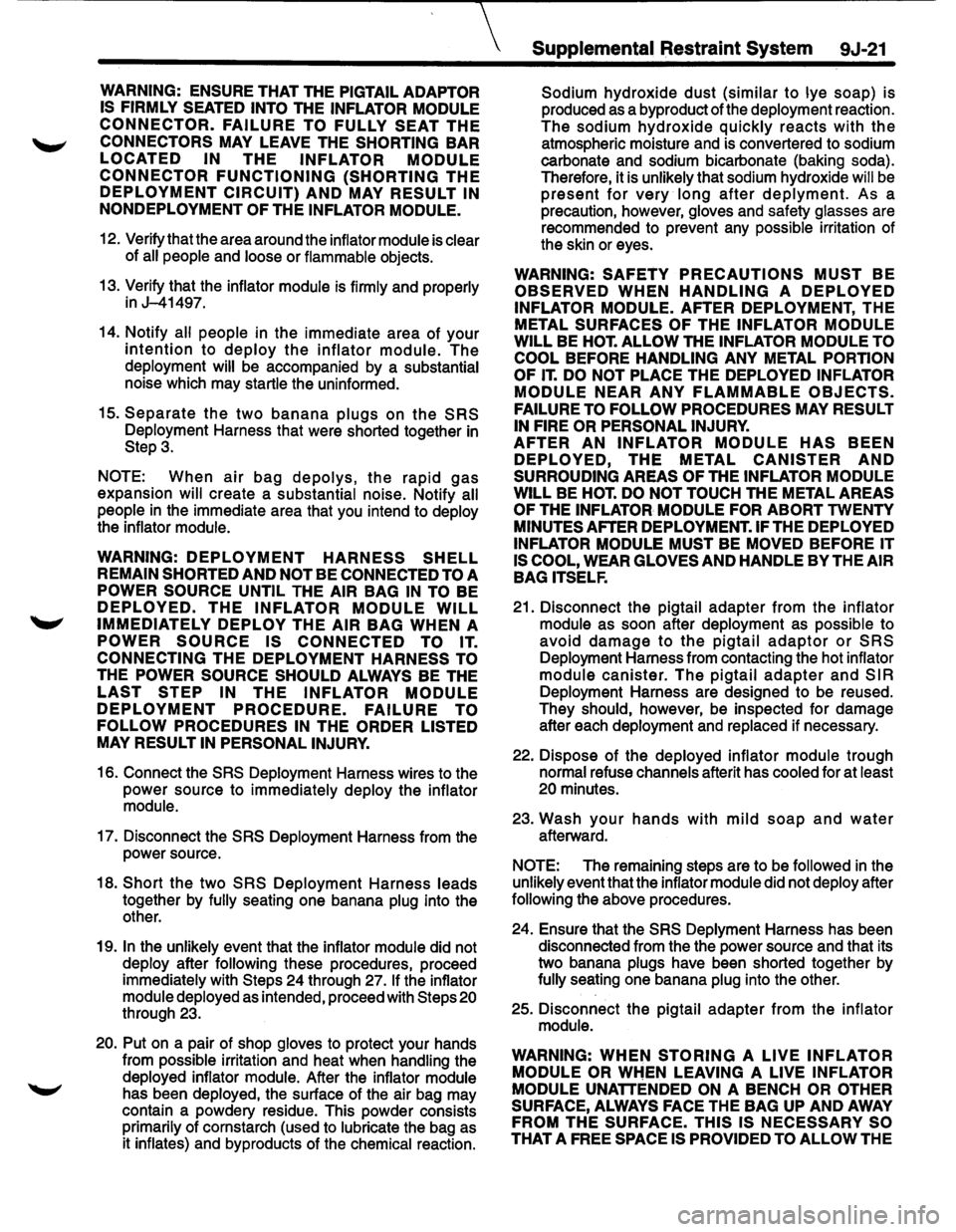 ISUZU TROOPER 1995 Workshop Manual
WARNING: ENSURE THAT THE PIGTAIL ADAPTOR
IS FIRMLY SEATED INTO THE INFLATOR MODULE
CONNECTOR. FAILURE TO FULLY SEAT THE
CONNECTORS MAY LEAVE THE SHORTING BAR
LOCATED IN THE INFLATOR MODULE
C ISUZU TROOPER 1995 Workshop Manual
WARNING: ENSURE THAT THE PIGTAIL ADAPTOR
IS FIRMLY SEATED INTO THE INFLATOR MODULE
CONNECTOR. FAILURE TO FULLY SEAT THE
CONNECTORS MAY LEAVE THE SHORTING BAR
LOCATED IN THE INFLATOR MODULE
C