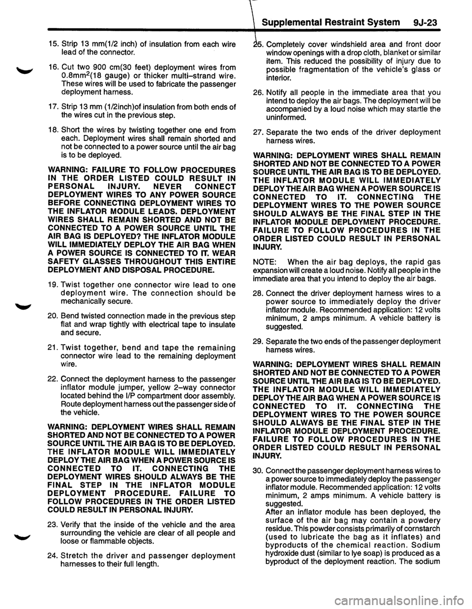 ISUZU TROOPER 1995 Owners Manual 15. Strip 13 mm(1/2  inch) of insulation from each  wire 
lead of the  connector. 
16. 
Cut two 900  cm(30 feet) deployment wires  from 
0.8mm2(18  gauge) or thicker multi-strand wire. 
These  wires 
