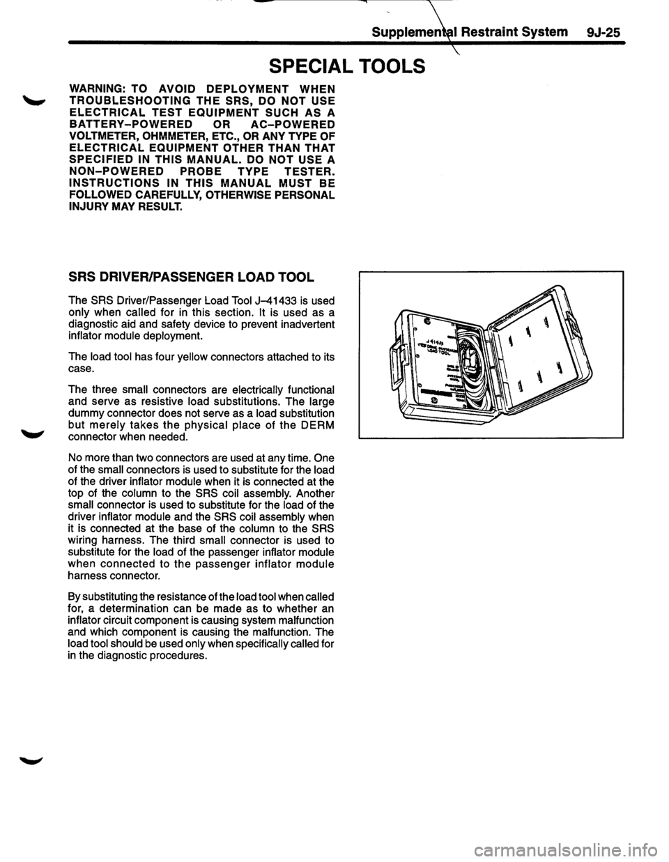 ISUZU TROOPER 1995 Workshop Manual , Supplem~l Restraint System
SPECIAL TOOLS
WARNING: TO AVOID DEPLOYMENT WHEN
- TROUBLESHOOTING THE SRS, DO NOT USE
ELECTRICAL TEST EQUIPMENT SUCH AS A
BATTERY-POWERED OR AC-POWERED
VOLTMET ISUZU TROOPER 1995 Workshop Manual , Supplem~l Restraint System
SPECIAL TOOLS
WARNING: TO AVOID DEPLOYMENT WHEN
- TROUBLESHOOTING THE SRS, DO NOT USE
ELECTRICAL TEST EQUIPMENT SUCH AS A
BATTERY-POWERED OR AC-POWERED
VOLTMET