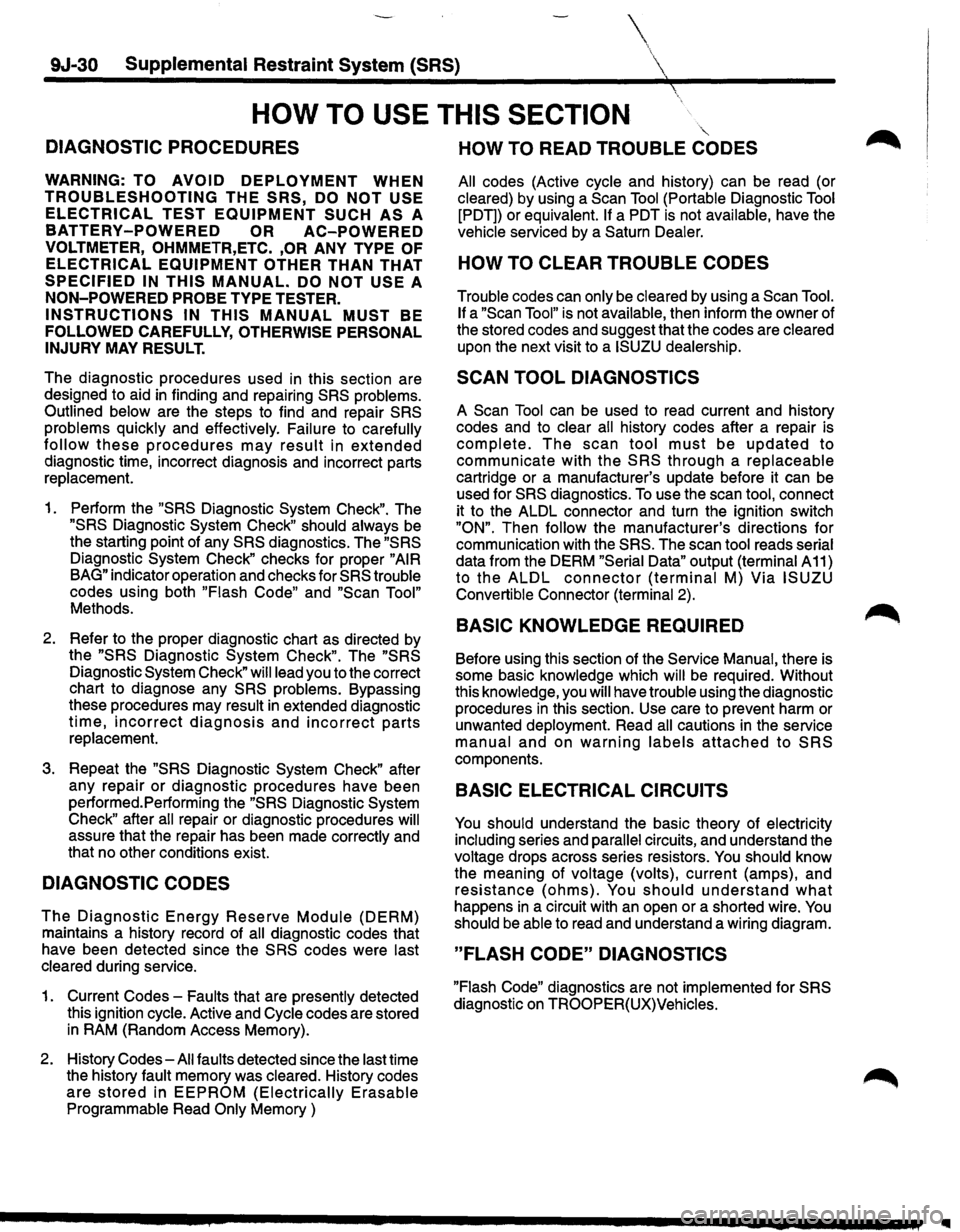 ISUZU TROOPER 1995 Owners Manual 9J-30 Supplemental Restraint System (SRS)
HOW TO USE THIS SECTION
DIAGNOSTIC PROCEDURES
WARNING: TO AVOID DEPLOYMENT WHEN
TROUBLESHOOTING THE SRS, DO NOT USE
ELECTRICAL TEST EQUIPMENT SUCH A ISUZU TROOPER 1995 Owners Manual 9J-30 Supplemental Restraint System (SRS)
HOW TO USE THIS SECTION
DIAGNOSTIC PROCEDURES
WARNING: TO AVOID DEPLOYMENT WHEN
TROUBLESHOOTING THE SRS, DO NOT USE
ELECTRICAL TEST EQUIPMENT SUCH A