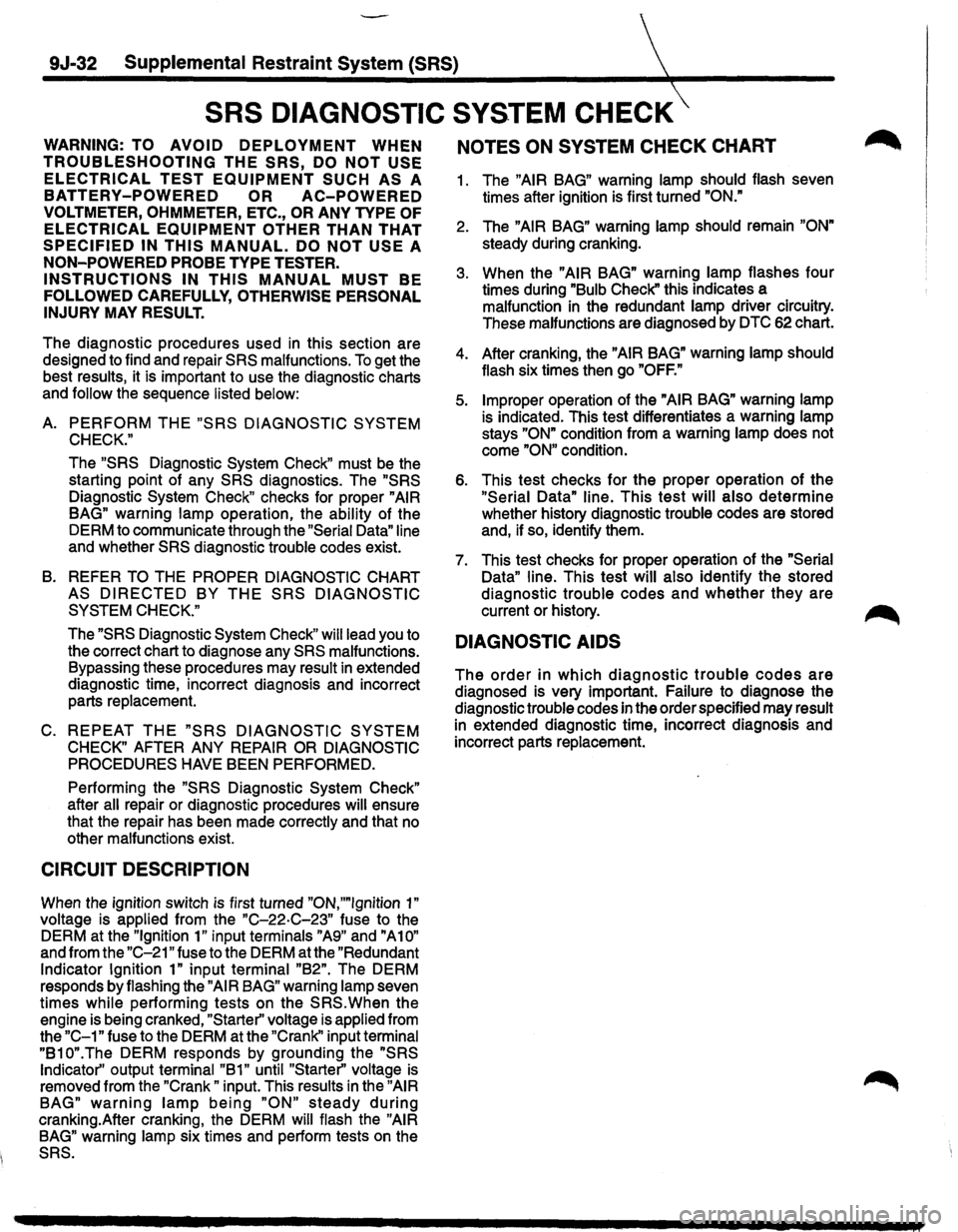 ISUZU TROOPER 1995 Repair Manual 9J-32 Supplemental Restraint System (SRS)
SRS DIAGNOSTIC SYSTEM CHECK
WARNING: TO AVOID DEPLOYMENT WHEN
TROUBLESHOOTING THE SRS, DO NOT USE
ELECTRICAL TEST EQUIPMENT SUCH AS A
BATTERY-POWERED O ISUZU TROOPER 1995 Repair Manual 9J-32 Supplemental Restraint System (SRS)
SRS DIAGNOSTIC SYSTEM CHECK
WARNING: TO AVOID DEPLOYMENT WHEN
TROUBLESHOOTING THE SRS, DO NOT USE
ELECTRICAL TEST EQUIPMENT SUCH AS A
BATTERY-POWERED O