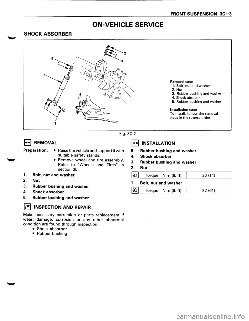 ISUZU TROOPER 1995  Workshop Manual FRONT SUSPENSION 3C-3 
ON-VEHICLE  SERVICE 
SHOCK ABSORBER 
Fig. 3C-2 
1••1 REMOVAL 
Preparation: • Raise the vehicle and support it with 
suitable safety  stands. 
W • Remove wheel and tire