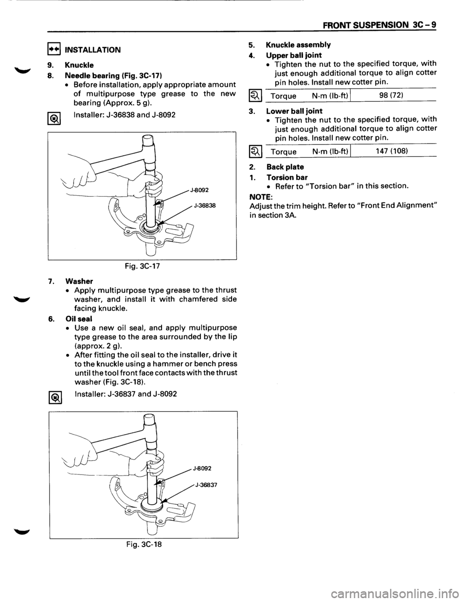ISUZU TROOPER 1995 Owners Guide I••IINSTALLATION 
9. Knuckle 
8. Needle bearing (Fig. 3C-17) 
• Before installation, apply appropriate amount 
of multipurpose type grease to the new 
bearing (Approx. 5 g). 
1®.1 Installer: J-