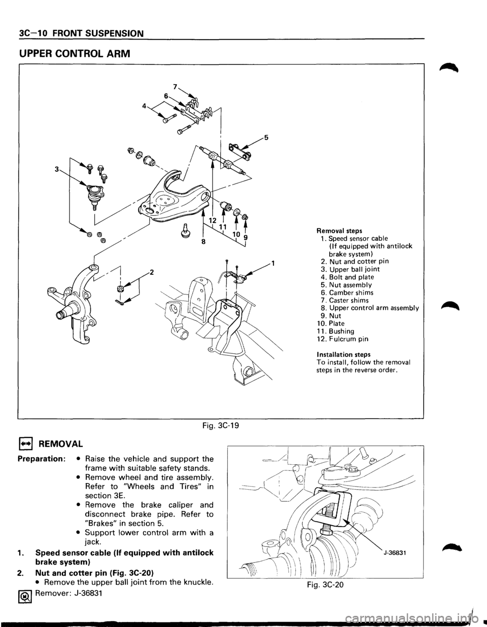 ISUZU TROOPER 1995  Workshop Manual 3C-1 0 FRONT  SUSPENSION 
UPPER CONTROL ARM 
3 
V , I 
Fig. 3C-19 
1••1 REMOVAL 
Preparation: • Raise the vehicle and support the 
frame 
with suitable  safety stands. 
• Remove wheel and tir