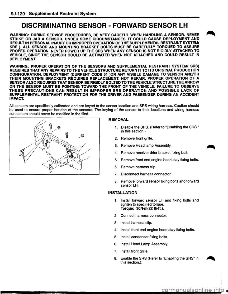 ISUZU TROOPER 1995 Workshop Manual 9J-120 Supplemental Restraint System
DISCRIMINATING SENSOR -FORWARD SENSOR LH
WARNING: DURING SERVICE PROCEDURES, BE VERY CAREFUL WHEN HANDLING A SENSOR. NEVER ~
STRIKE OR JAR A SENSOR. UNDER ISUZU TROOPER 1995 Workshop Manual 9J-120 Supplemental Restraint System
DISCRIMINATING SENSOR -FORWARD SENSOR LH
WARNING: DURING SERVICE PROCEDURES, BE VERY CAREFUL WHEN HANDLING A SENSOR. NEVER ~
STRIKE OR JAR A SENSOR. UNDER