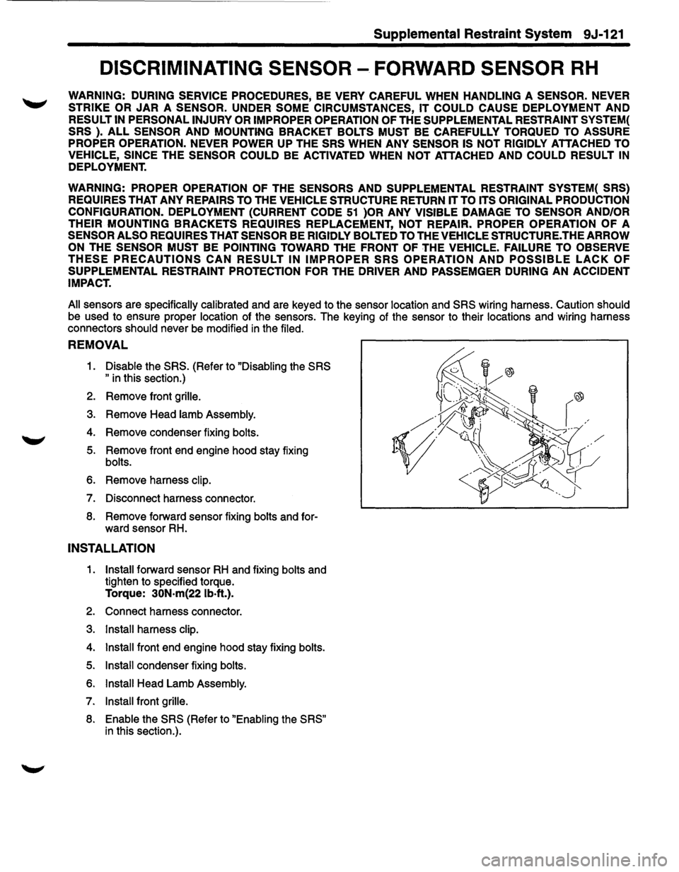 ISUZU TROOPER 1995 Workshop Manual Supplemental Restraint System 9J-121
DISCRIMINATING SENSOR -FORWARD SENSOR RH
WARNING: DURING SERVICE PROCEDURES, BE VERY CAREFUL WHEN HANDLING A SENSOR. NEVER
STRIKE OR JAR A SENSOR. UNDER SOM ISUZU TROOPER 1995 Workshop Manual Supplemental Restraint System 9J-121
DISCRIMINATING SENSOR -FORWARD SENSOR RH
WARNING: DURING SERVICE PROCEDURES, BE VERY CAREFUL WHEN HANDLING A SENSOR. NEVER
STRIKE OR JAR A SENSOR. UNDER SOM
