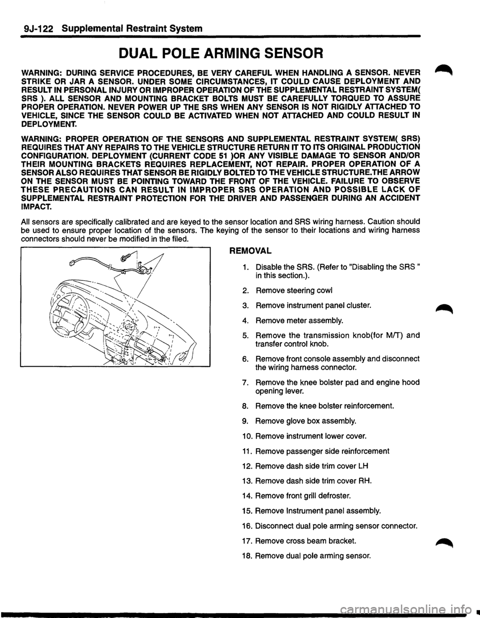 ISUZU TROOPER 1995 Workshop Manual 9J-122 Supplemental Restraint System
DUAL POLE ARMING SENSOR
WARNING: DURING SERVICE PROCEDURES, BE VERY CAREFUL WHEN HANDLING A SENSOR. NEVER ~
STRIKE OR JAR A SENSOR. UNDER SOME CIRCUMSTANCE ISUZU TROOPER 1995 Workshop Manual 9J-122 Supplemental Restraint System
DUAL POLE ARMING SENSOR
WARNING: DURING SERVICE PROCEDURES, BE VERY CAREFUL WHEN HANDLING A SENSOR. NEVER ~
STRIKE OR JAR A SENSOR. UNDER SOME CIRCUMSTANCE