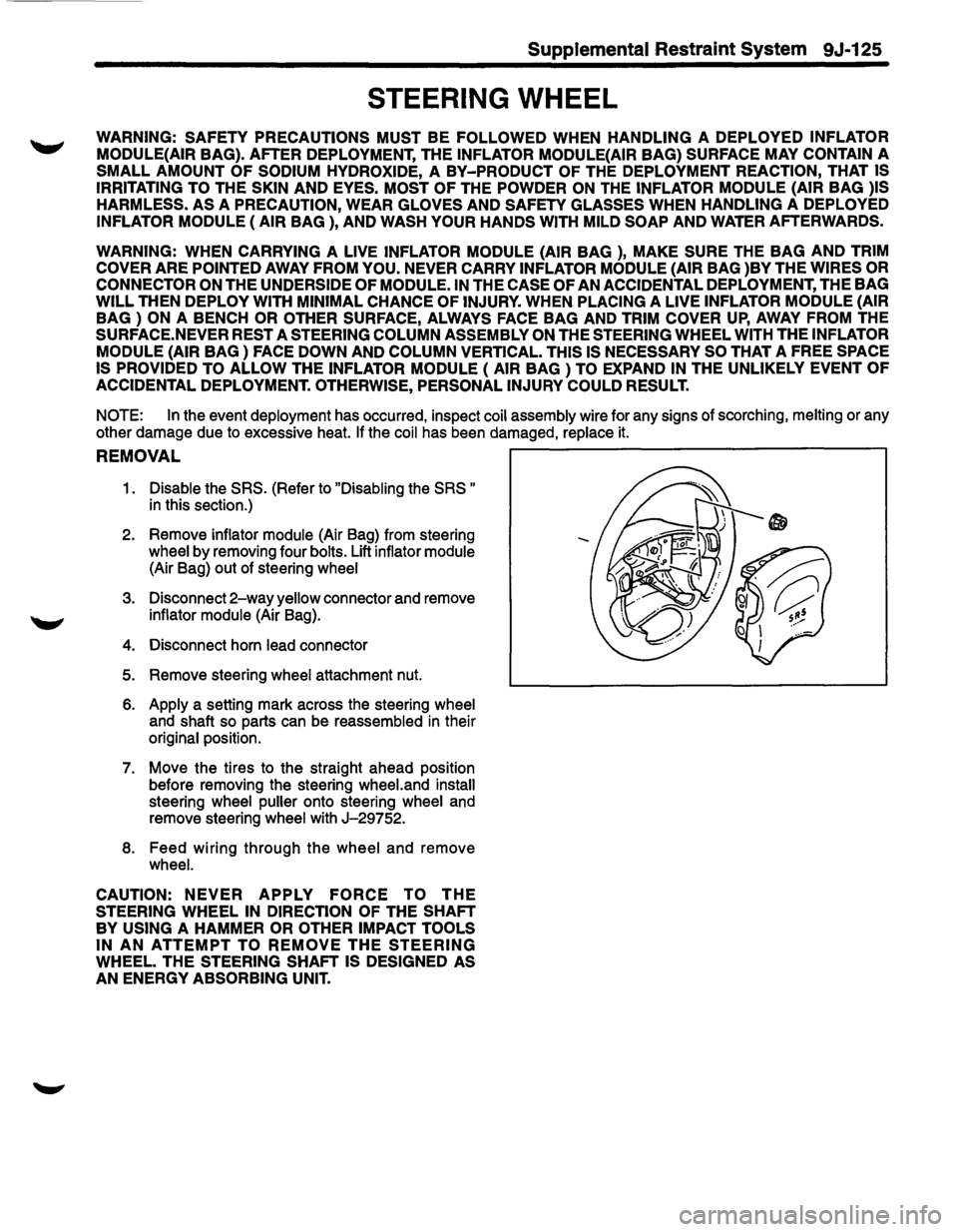 ISUZU TROOPER 1995 Workshop Manual Supplemental Restraint System 9J-125
STEERING WHEEL
WARNING: SAFETY PRECAUTIONS MUST BE FOLLOWED WHEN HANDLING A DEPLOYED INFLATOR
MODULE(AIR BAG). AFTER DEPLOYMENT, THE INFLATOR MODULE(AIR BAG) S ISUZU TROOPER 1995 Workshop Manual Supplemental Restraint System 9J-125
STEERING WHEEL
WARNING: SAFETY PRECAUTIONS MUST BE FOLLOWED WHEN HANDLING A DEPLOYED INFLATOR
MODULE(AIR BAG). AFTER DEPLOYMENT, THE INFLATOR MODULE(AIR BAG) S