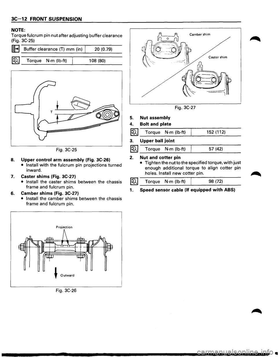 ISUZU TROOPER 1995 User Guide 3C-12 FRONT SUSPENSION
NOTE:
Torque fulcrum pin nut after adjusting buffer clearance
(Fig. 3C-25)
I~EI Buffer clearance (T) mm (in) I 20 (0.79)
~~~ Torque N·m (lb·ft) I 108 (80)
Fig. 3C-25
ISUZU TROOPER 1995 User Guide 3C-12 FRONT SUSPENSION
NOTE:
Torque fulcrum pin nut after adjusting buffer clearance
(Fig. 3C-25)
I~EI Buffer clearance (T) mm (in) I 20 (0.79)
~~~ Torque N·m (lb·ft) I 108 (80)
Fig. 3C-25
