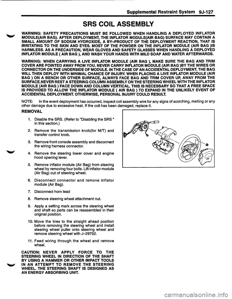 ISUZU TROOPER 1995 Workshop Manual Supplemental Restraint System 9J-127
SRS COIL ASSEMBLY
WARNING: SAFETY PRECAUTIONS MUST BE FOLLOWED WHEN HANDLING A DEPLOYED INFLATOR
MODULE{AIR
BAG). AFTER DEPLOYMENT, THE INFLATOR MODULE{A ISUZU TROOPER 1995 Workshop Manual Supplemental Restraint System 9J-127
SRS COIL ASSEMBLY
WARNING: SAFETY PRECAUTIONS MUST BE FOLLOWED WHEN HANDLING A DEPLOYED INFLATOR
MODULE{AIR
BAG). AFTER DEPLOYMENT, THE INFLATOR MODULE{A